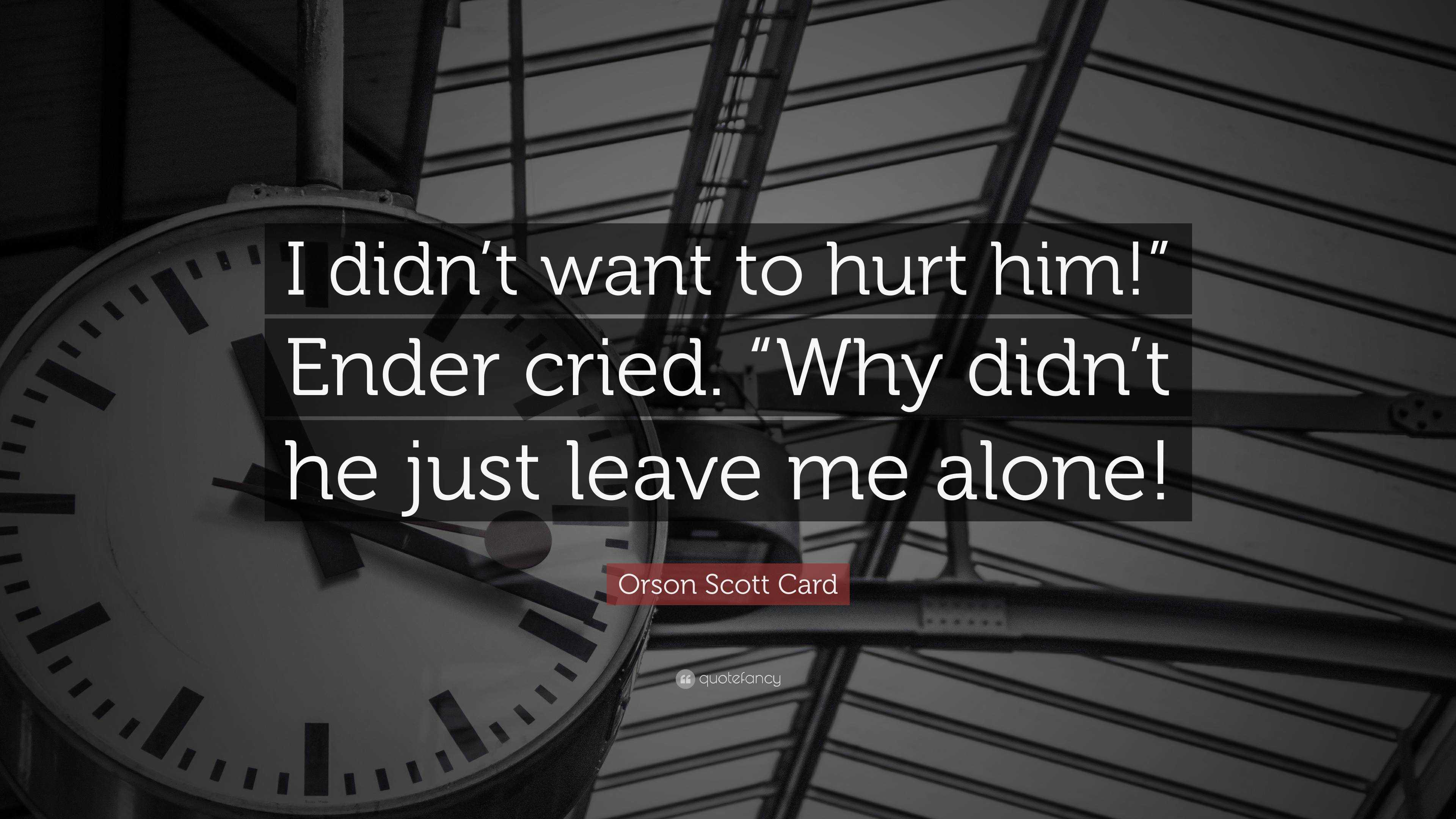 Orson Scott Card Quote: “I didn't want to hurt him!” Ender cried. “Why  didn't