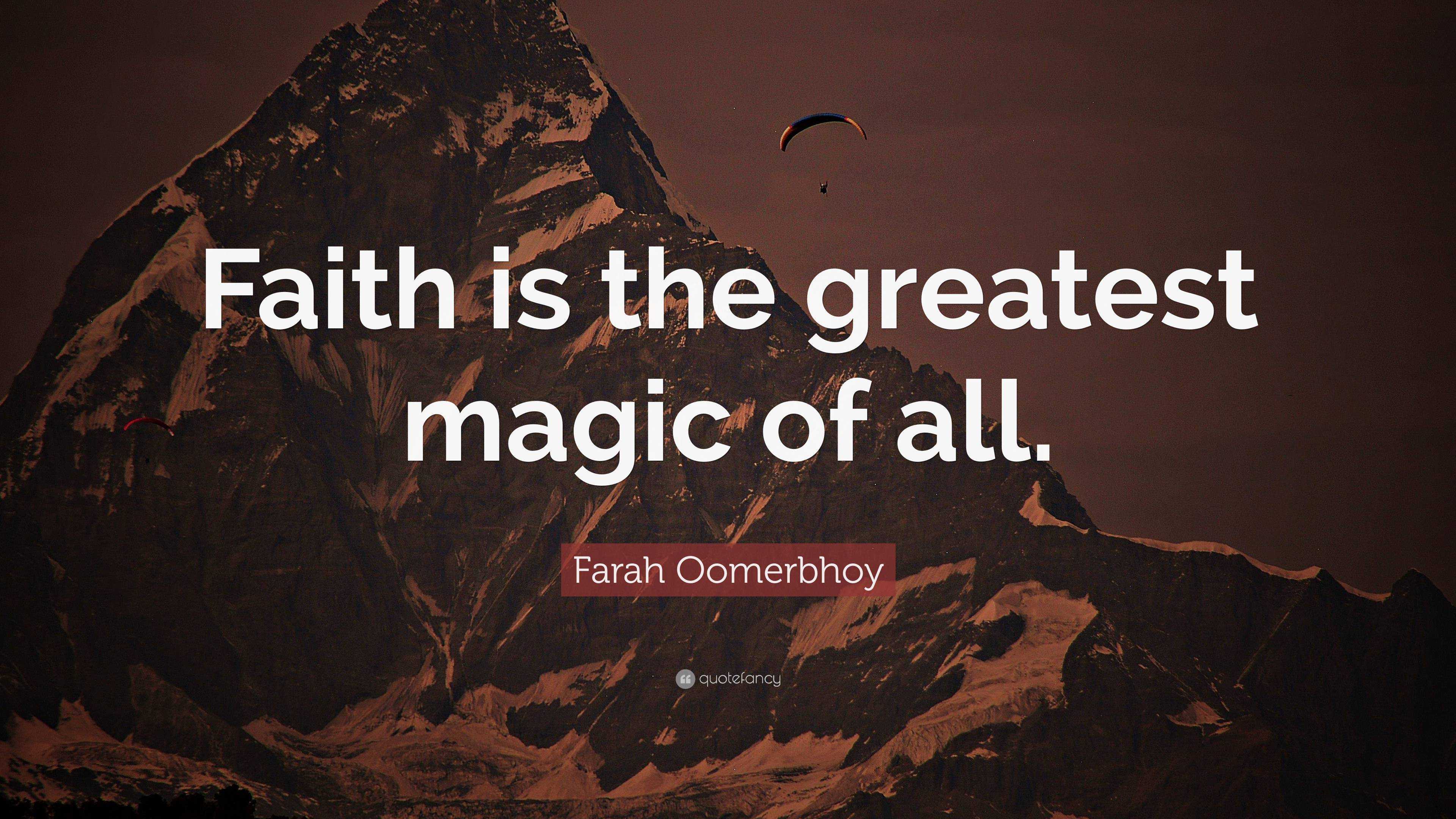 Farah Oomerbhoy Quote: “Faith is the greatest magic of all.”