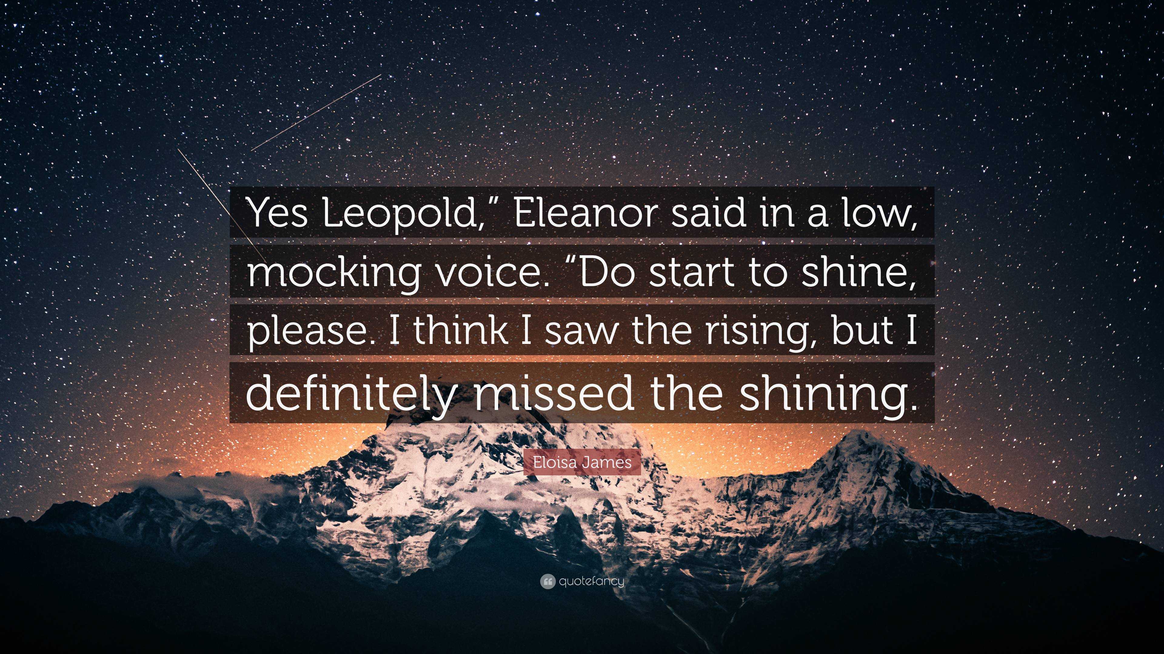 Eloisa James Quote “yes Leopold” Eleanor Said In A Low Mocking Voice “do Start To Shine 2966