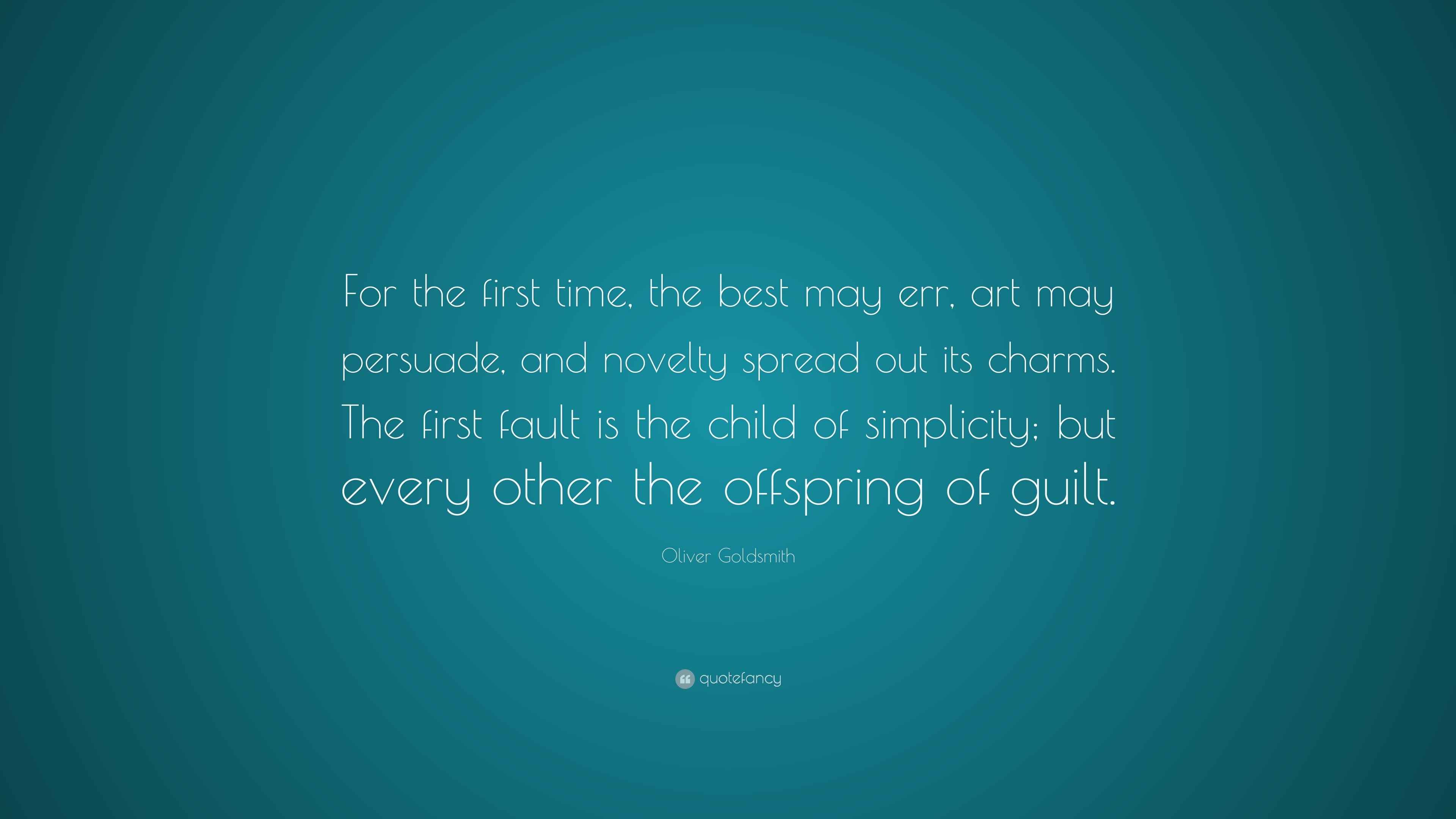 Oliver Goldsmith Quote “For the first time, the best may err, art may persuade, and novelty
