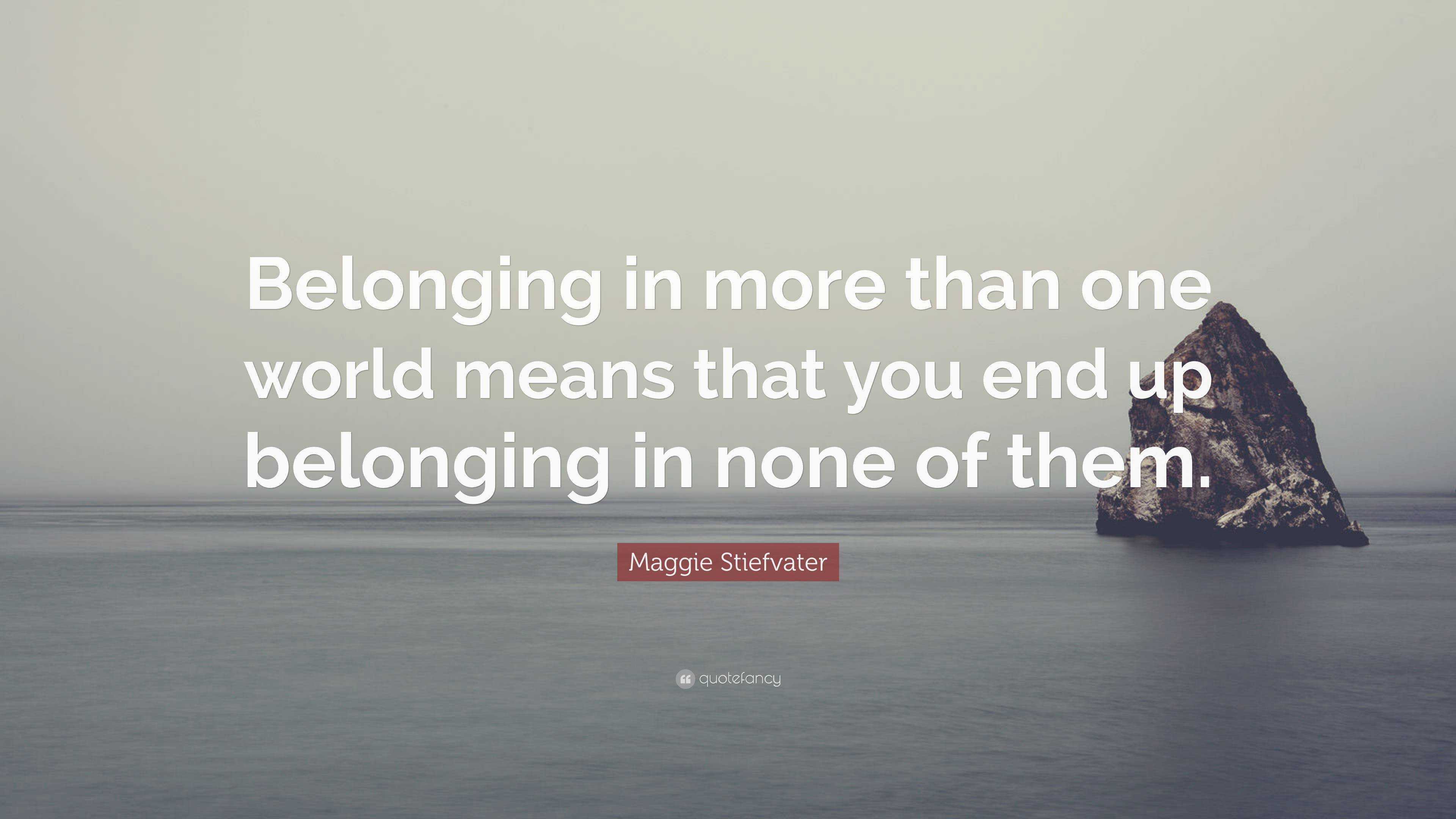 Maggie Stiefvater Quote: “Belonging in more than one world means that ...