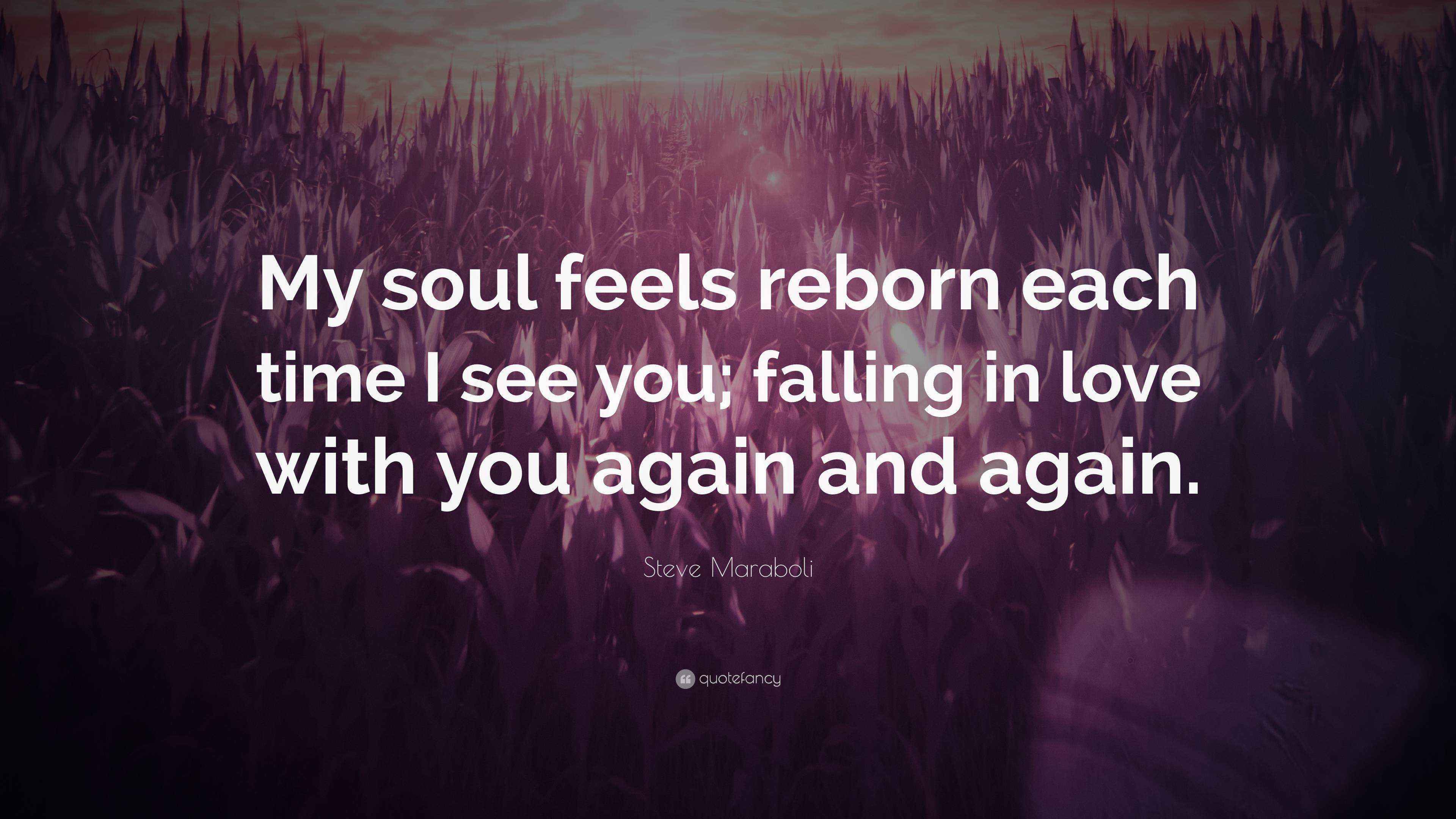 Steve Maraboli Quote: “My soul feels reborn each time I see you; falling in  love with, image size:3840x2160