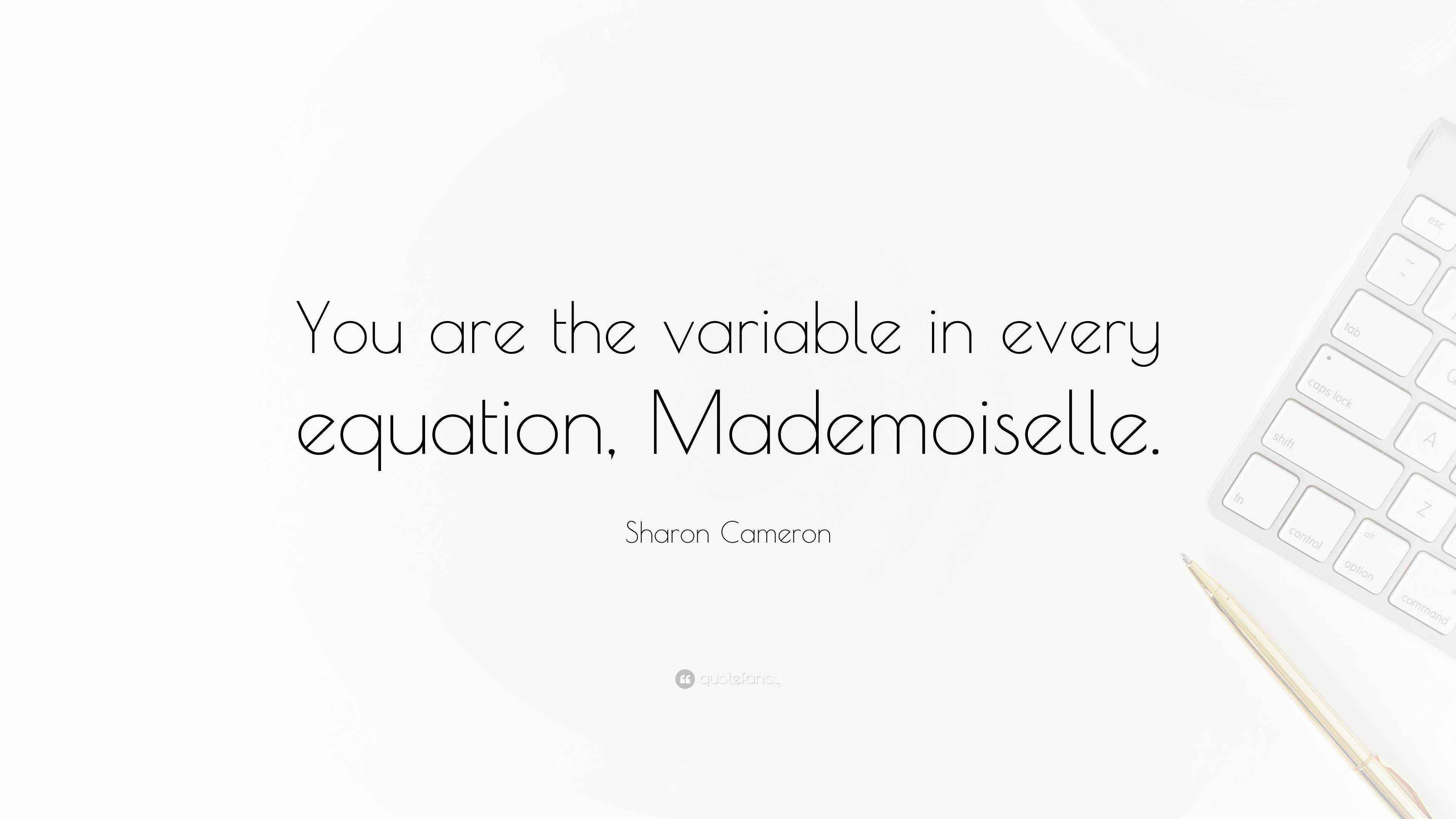 Sharon Cameron Quote: “You are the variable in every equation ...