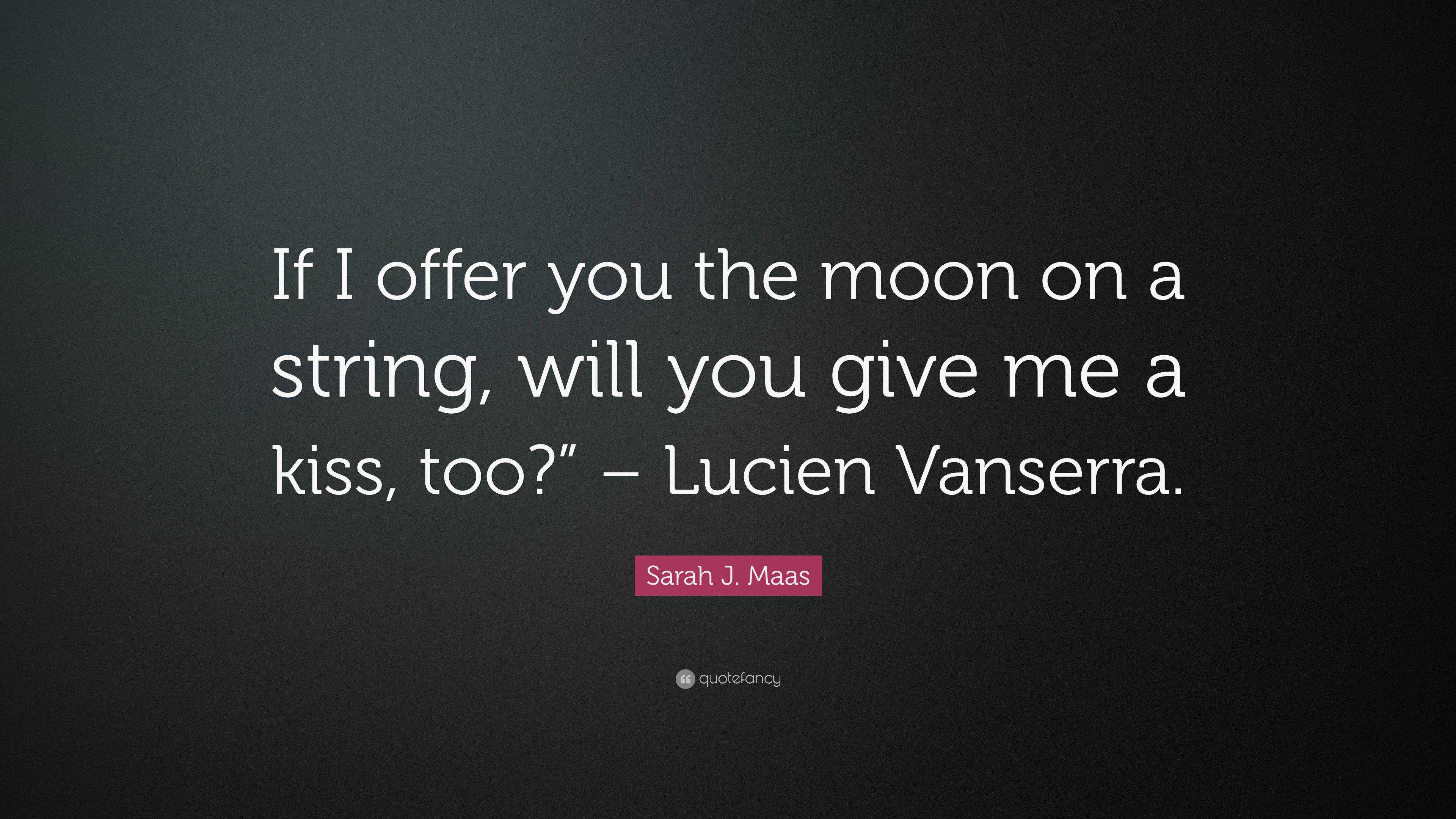 Sarah J Maas Quote If I Offer You The Moon On A String Will You Give
