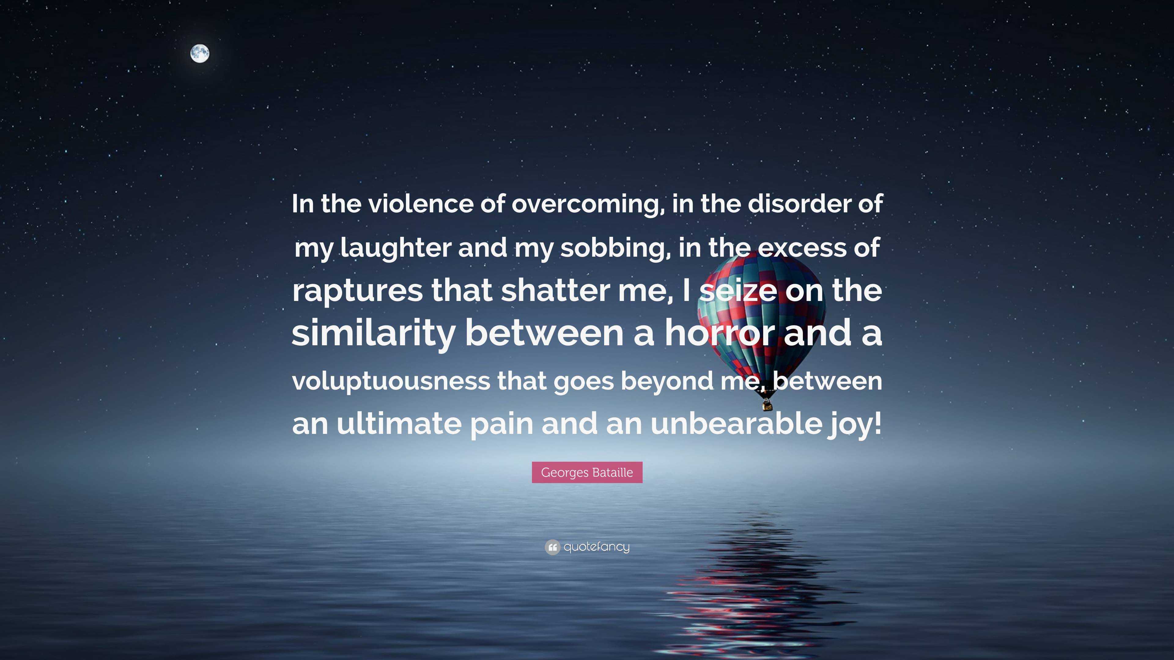 Georges Bataille Quote: “In the violence of overcoming, in the disorder ...