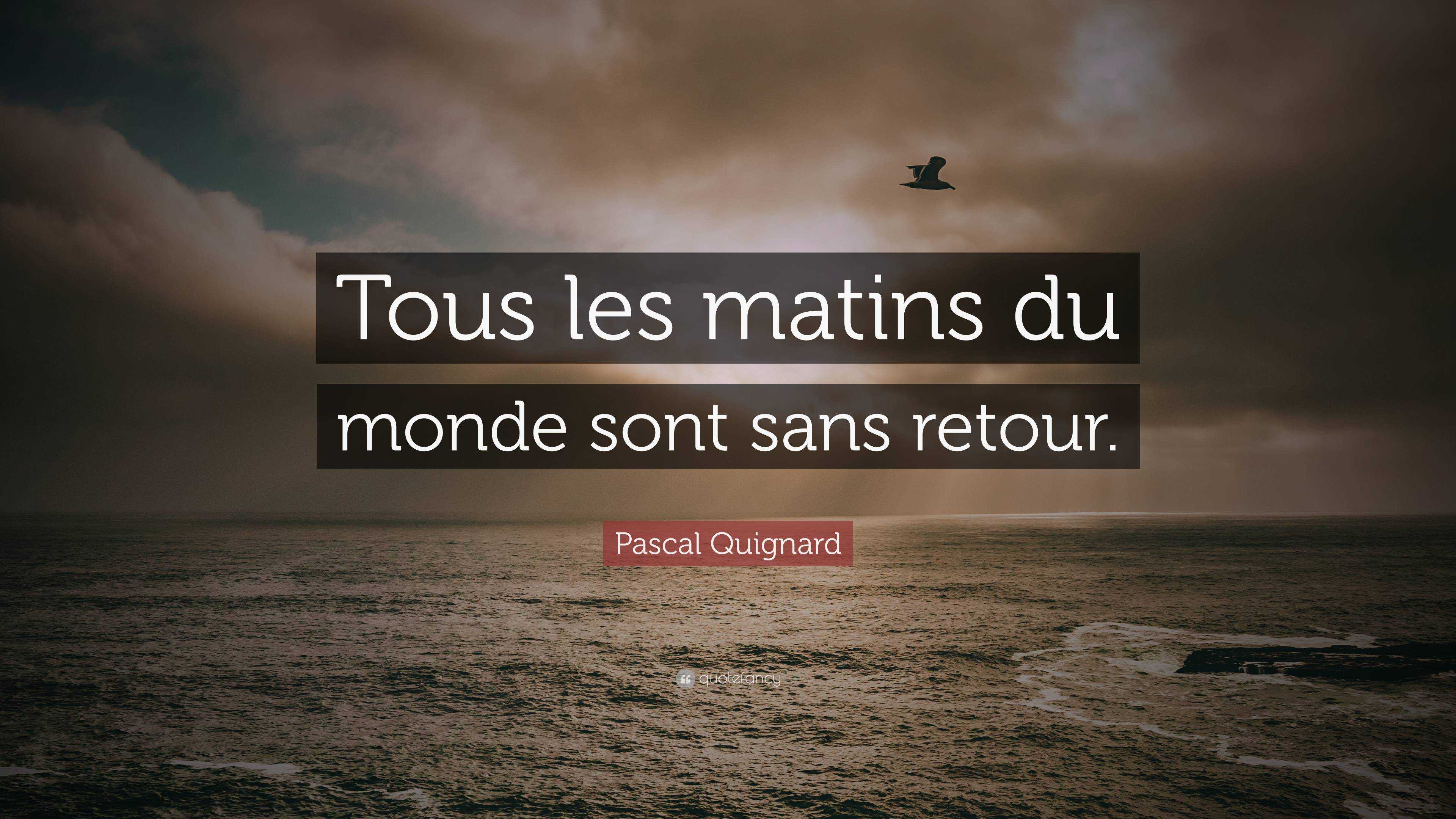 Pascal Quignard Quote Tous Les Matins Du Monde Sont Sans Retour