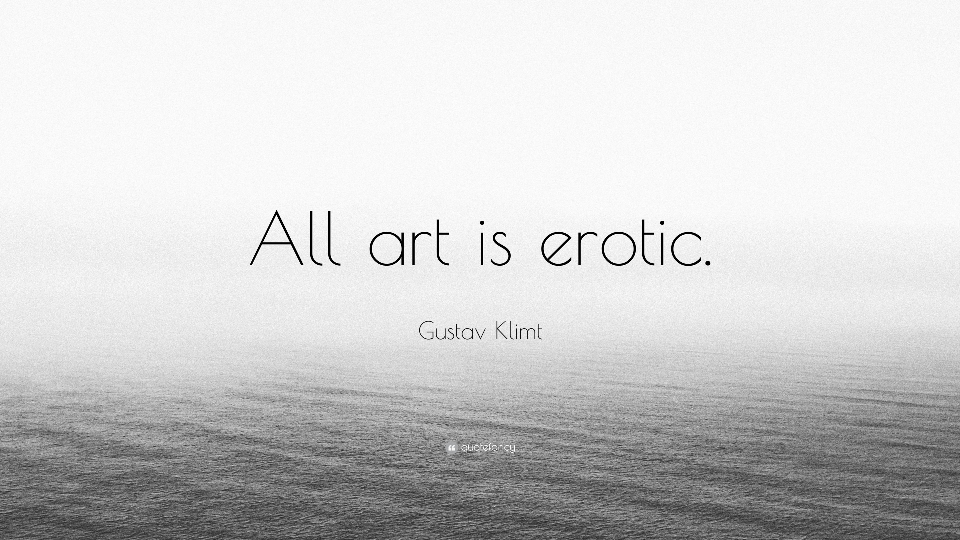Gustav Klimt Quote “All art is erotic.”