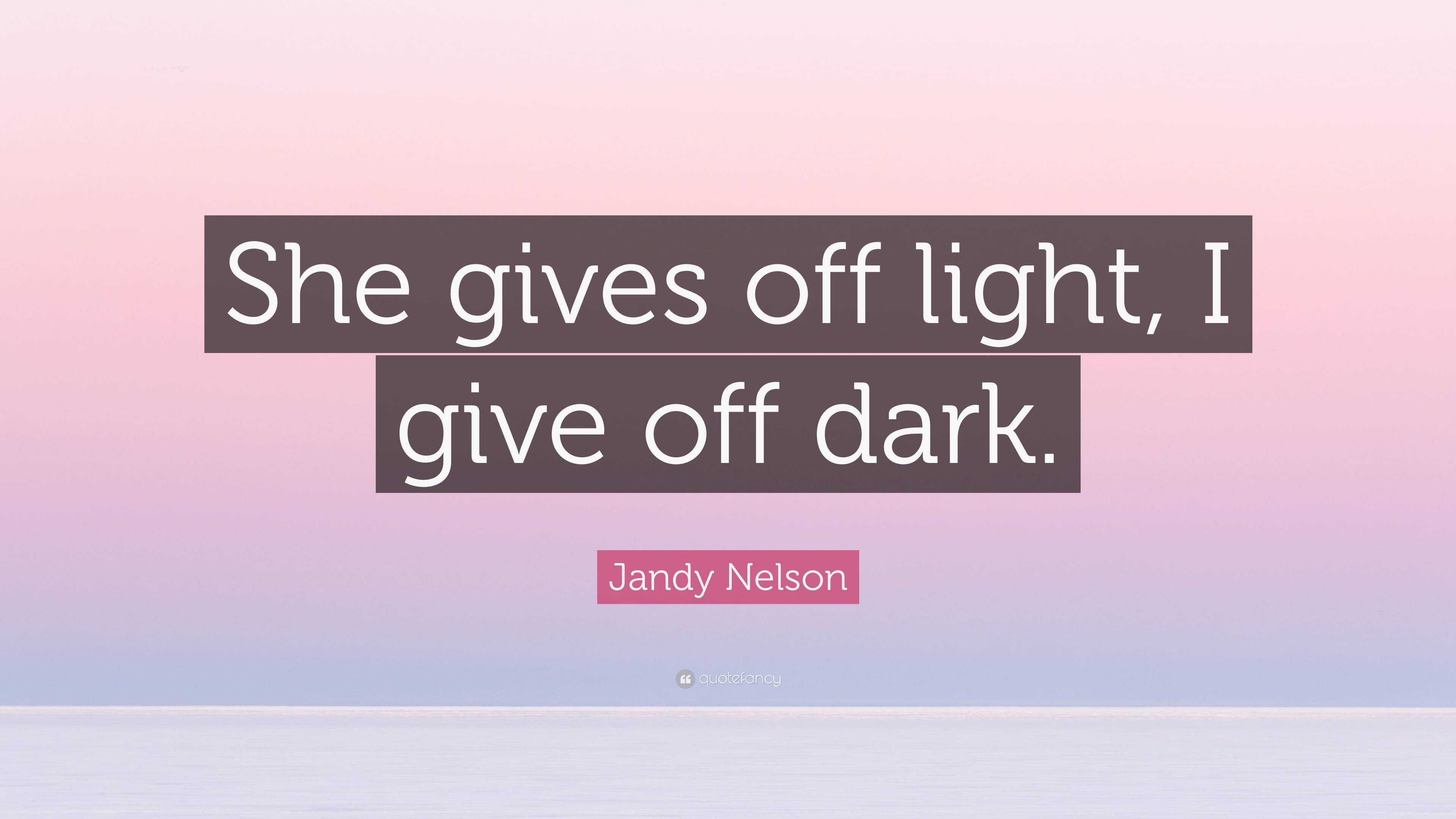 Jandy Nelson Quote She Gives Off Light I Give Off Dark”