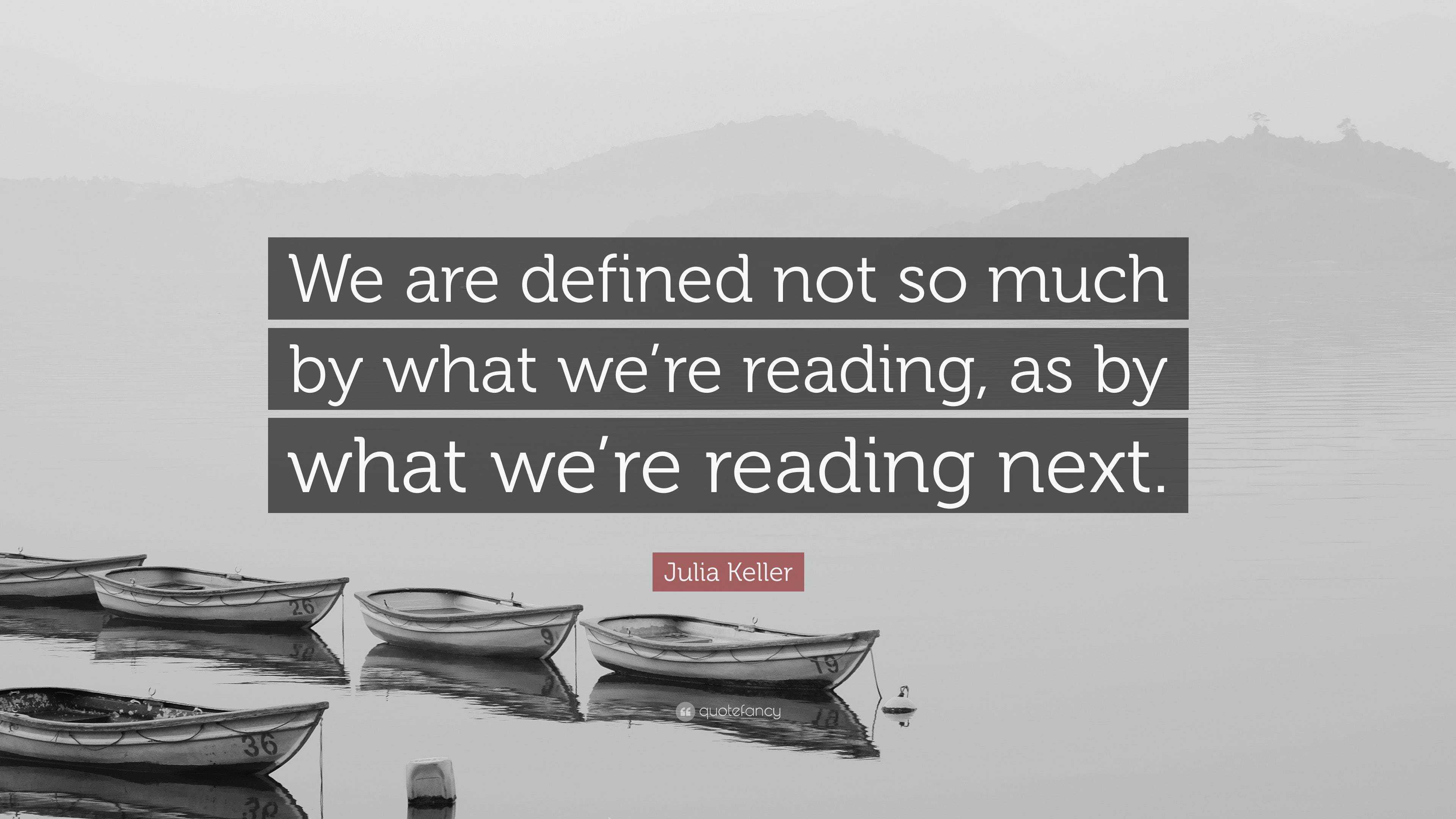 Julia Keller Quote: “We are defined not so much by what we’re reading ...