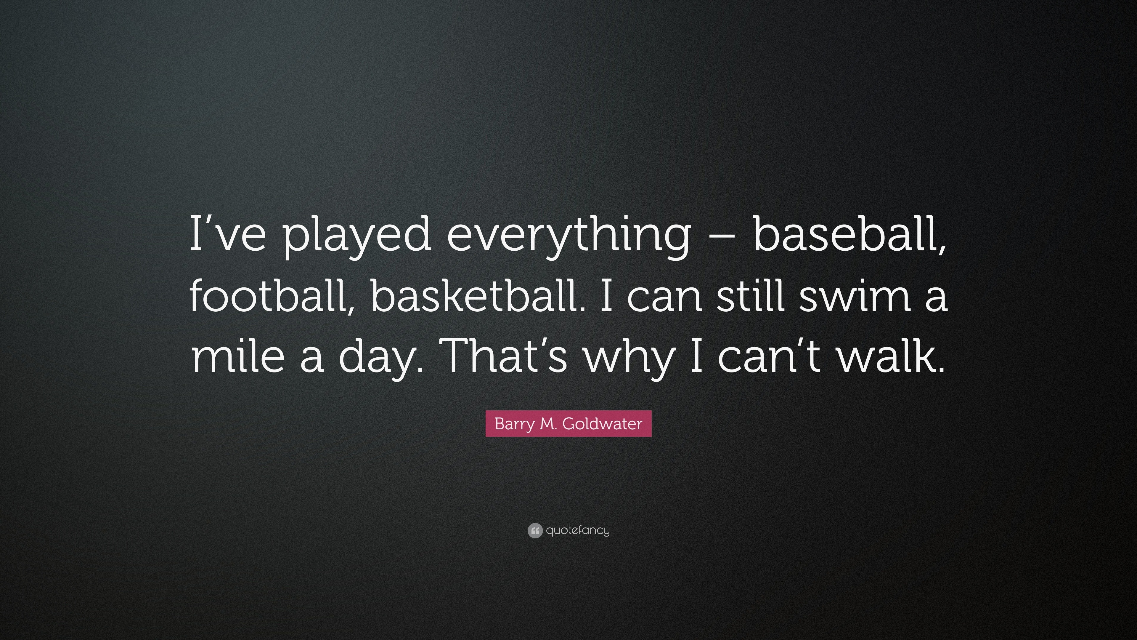 Barry M. Goldwater Quote: “I’ve played everything – baseball, football ...