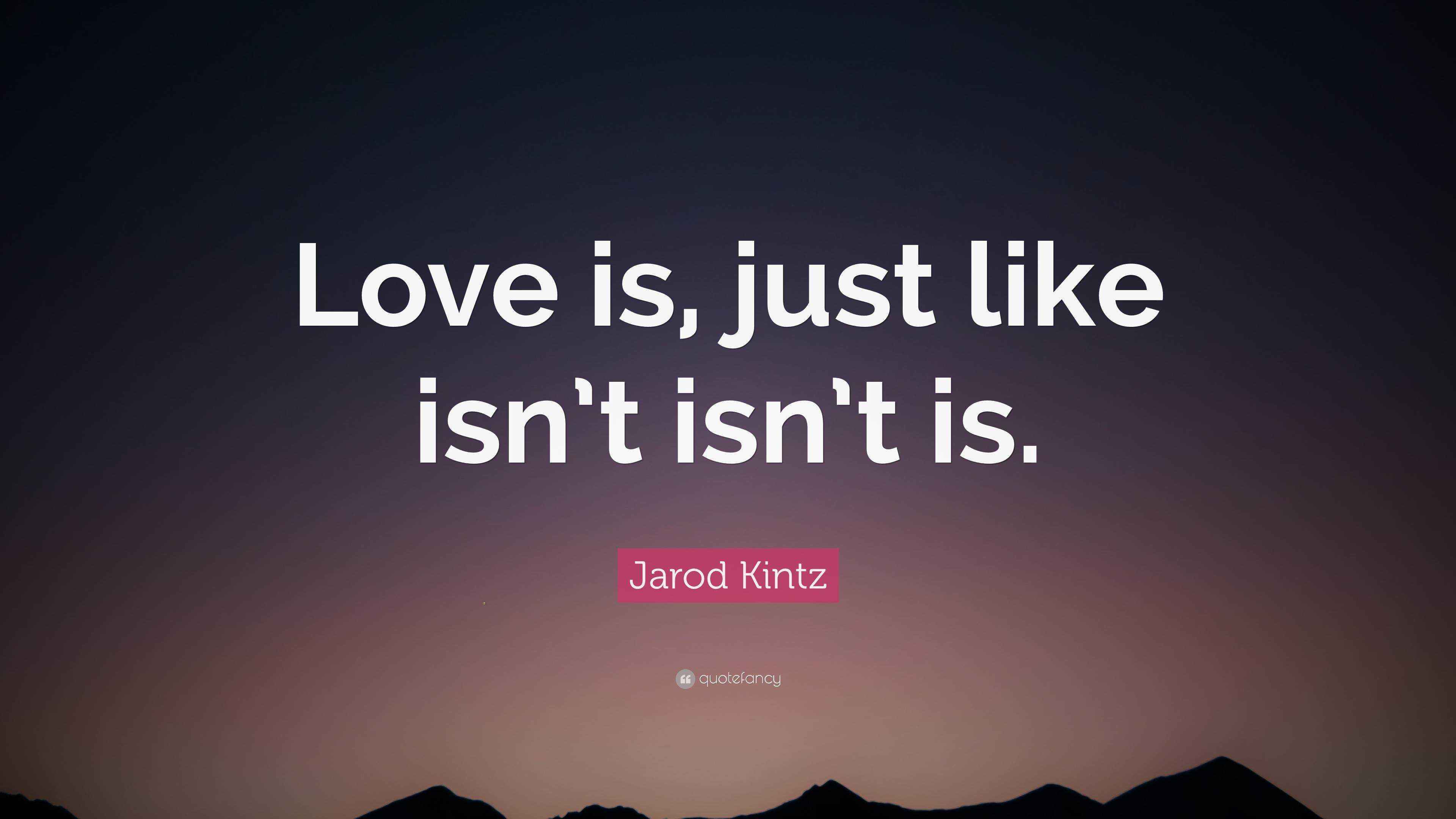 Jarod Kintz Quote “Love is, just like isn’t isn’t is.”