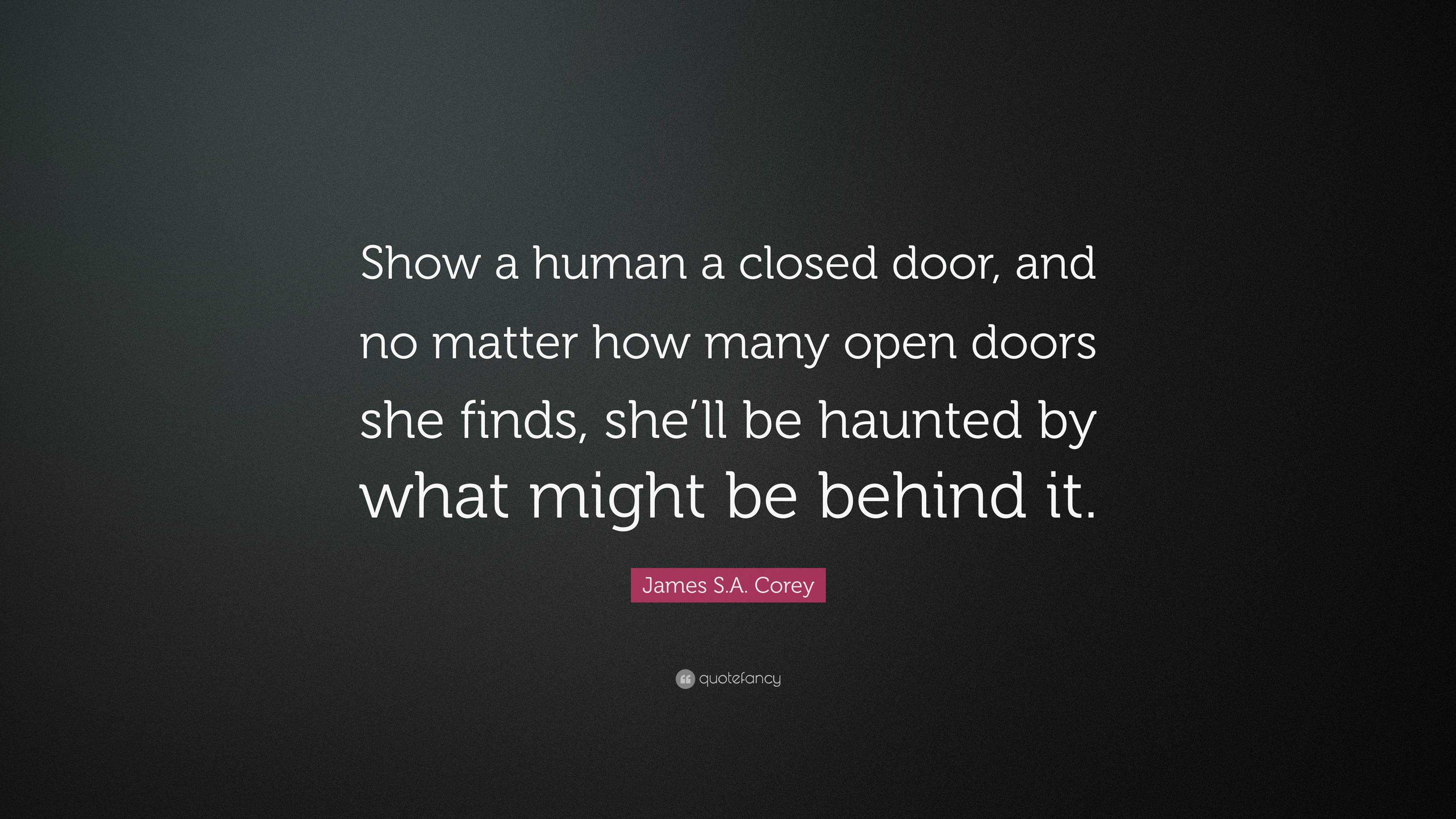 James S.A. Corey Quote: “Show a human a closed door, and no matter how ...