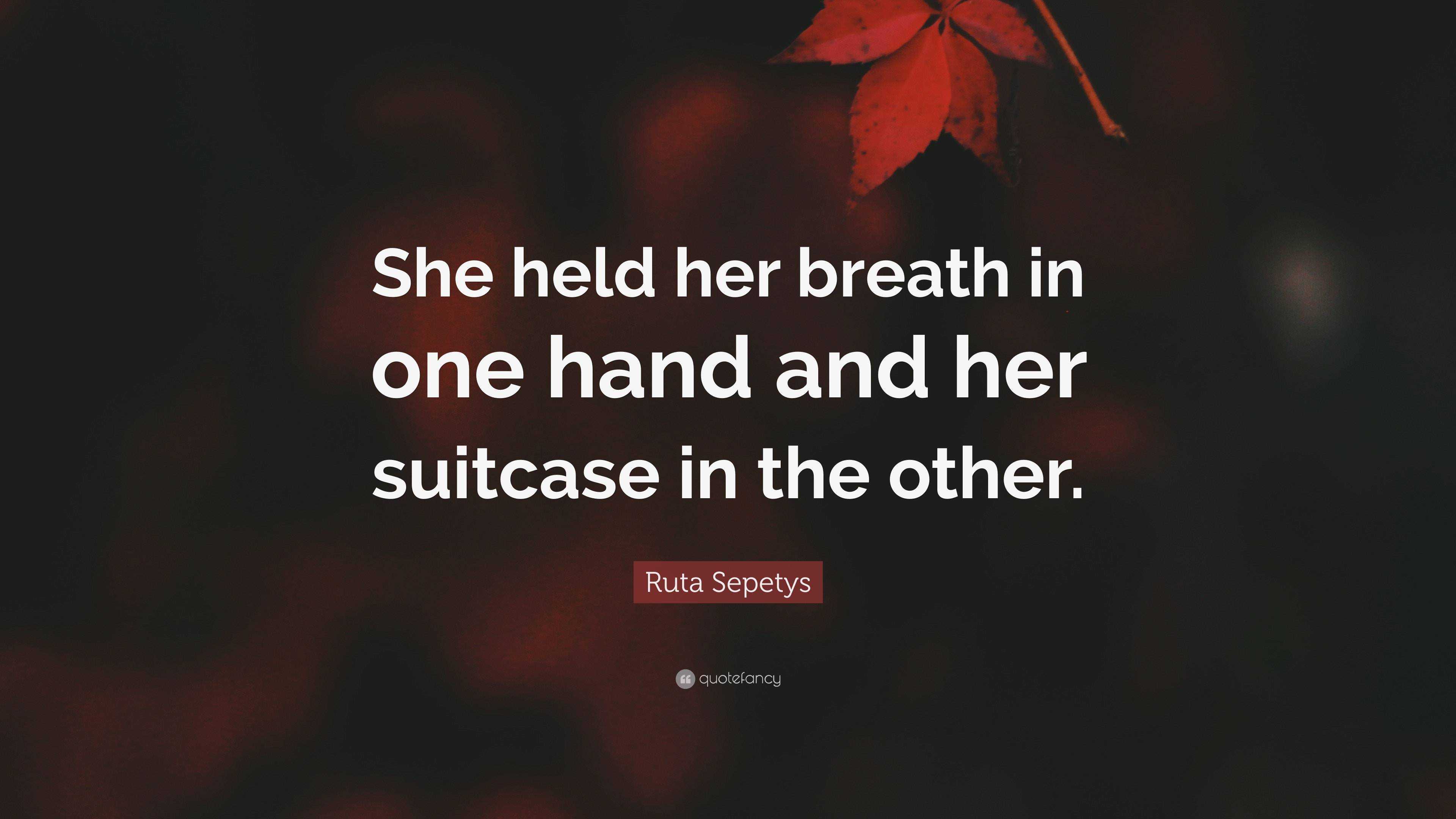 Ruta Sepetys Quote: “She held her breath in one hand and her suitcase ...