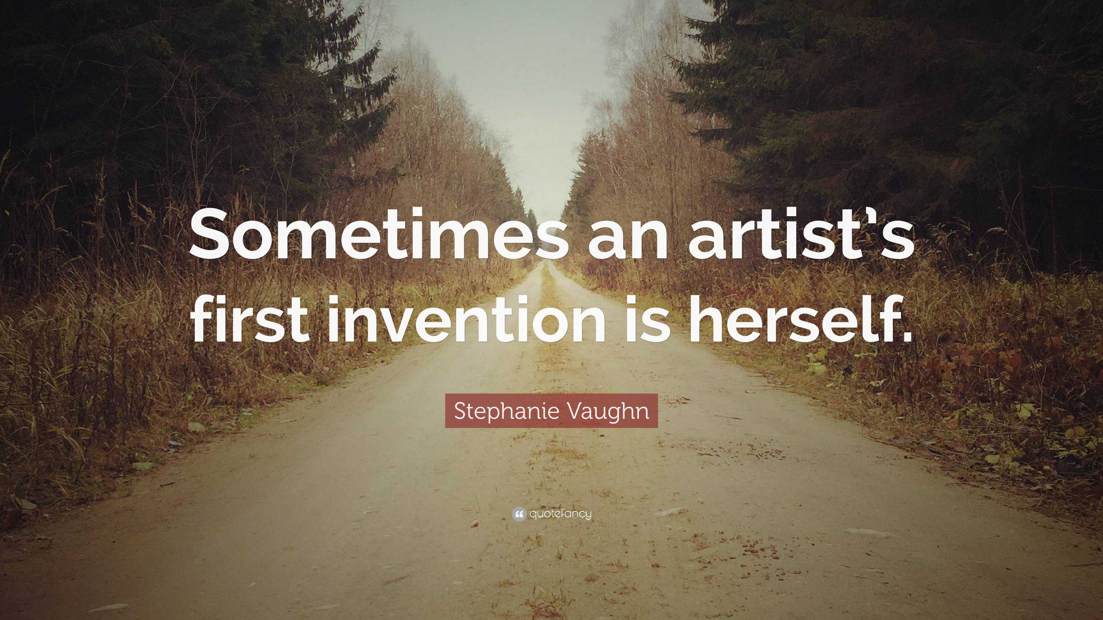 Stephanie Vaughn Quote: “Sometimes an artist’s first invention is herself.”