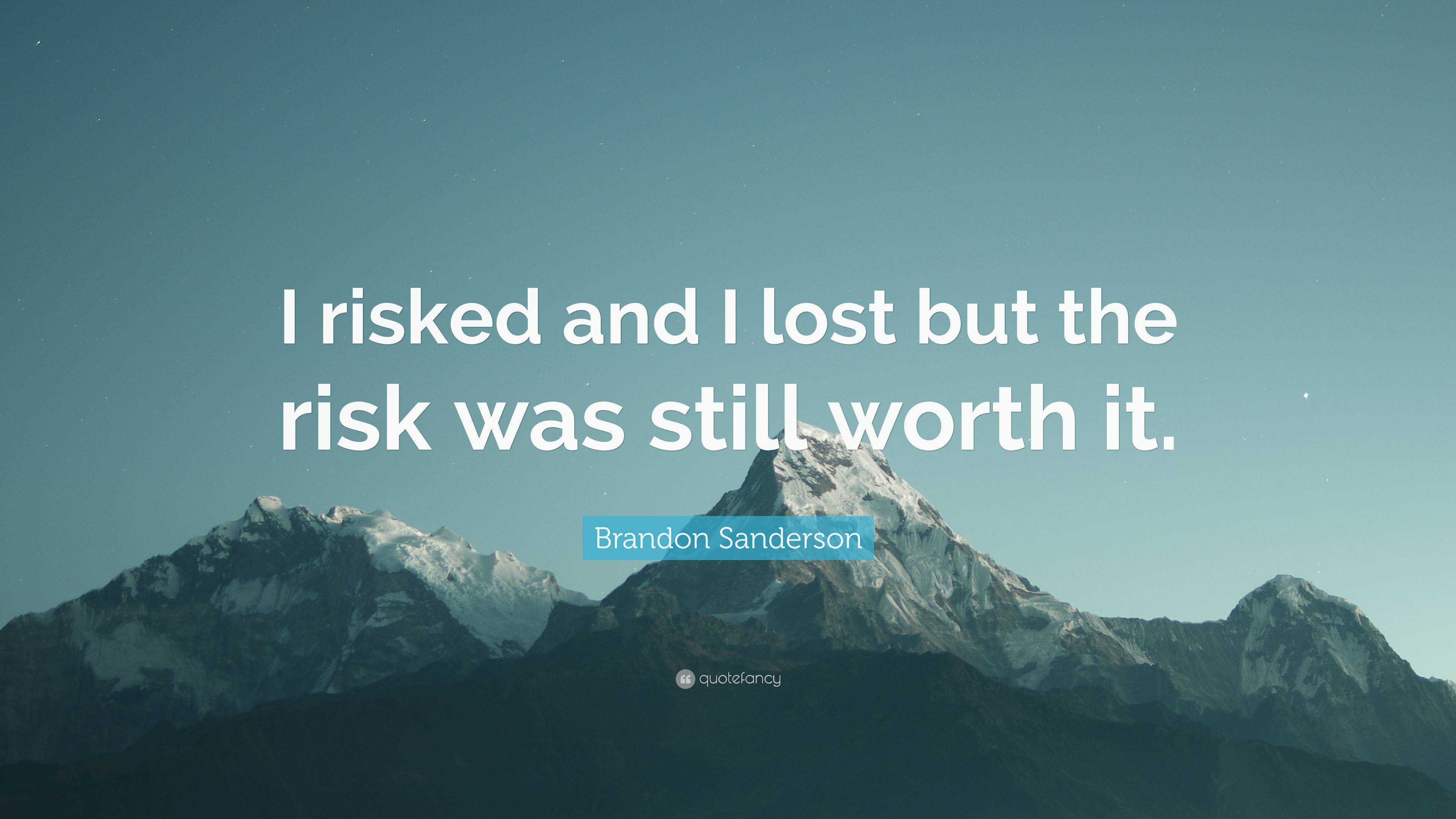 Brandon Sanderson Quote: “I risked and I lost but the risk was still ...