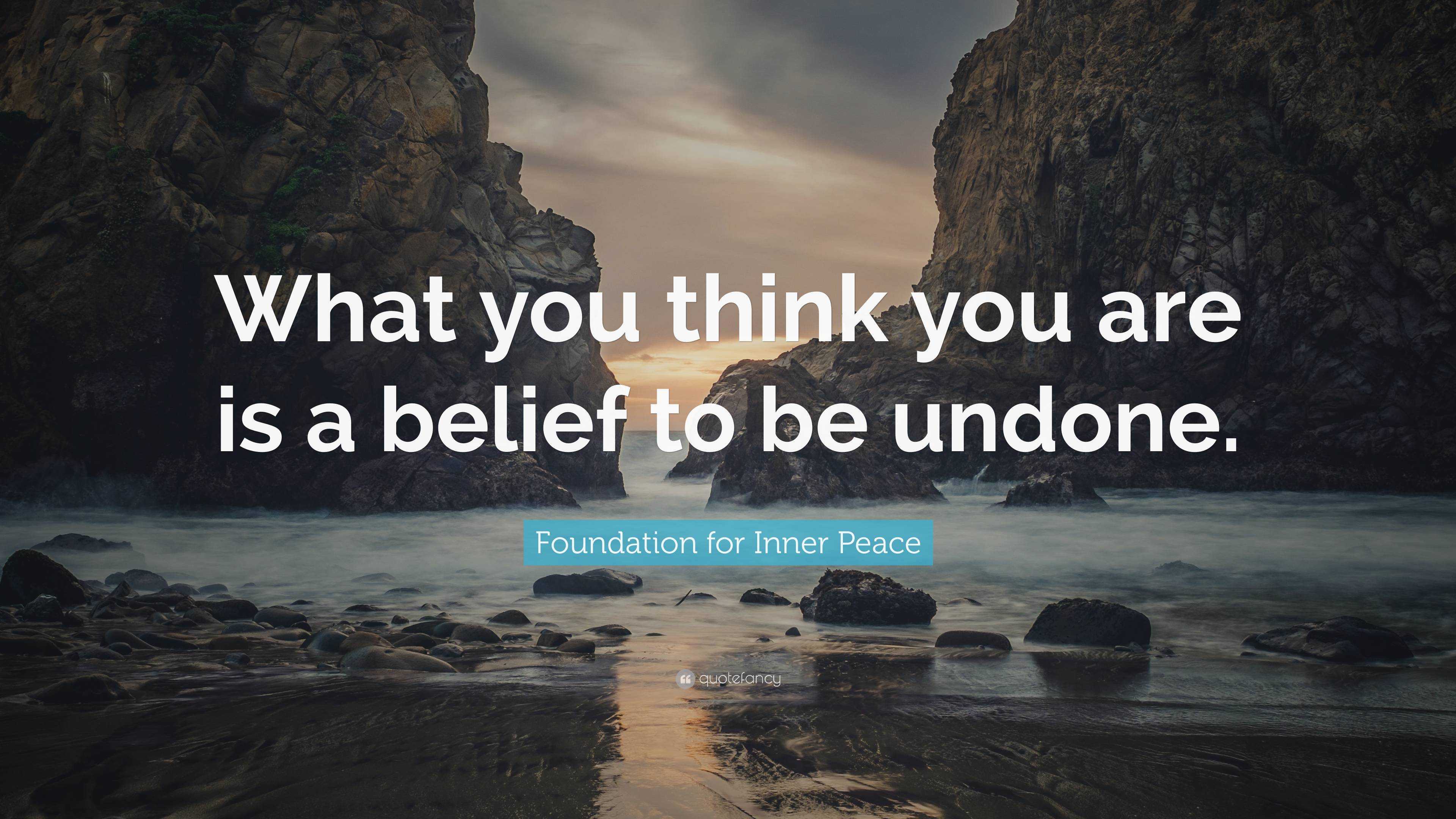 Foundation for Inner Peace Quote: “What you think you are is a belief ...