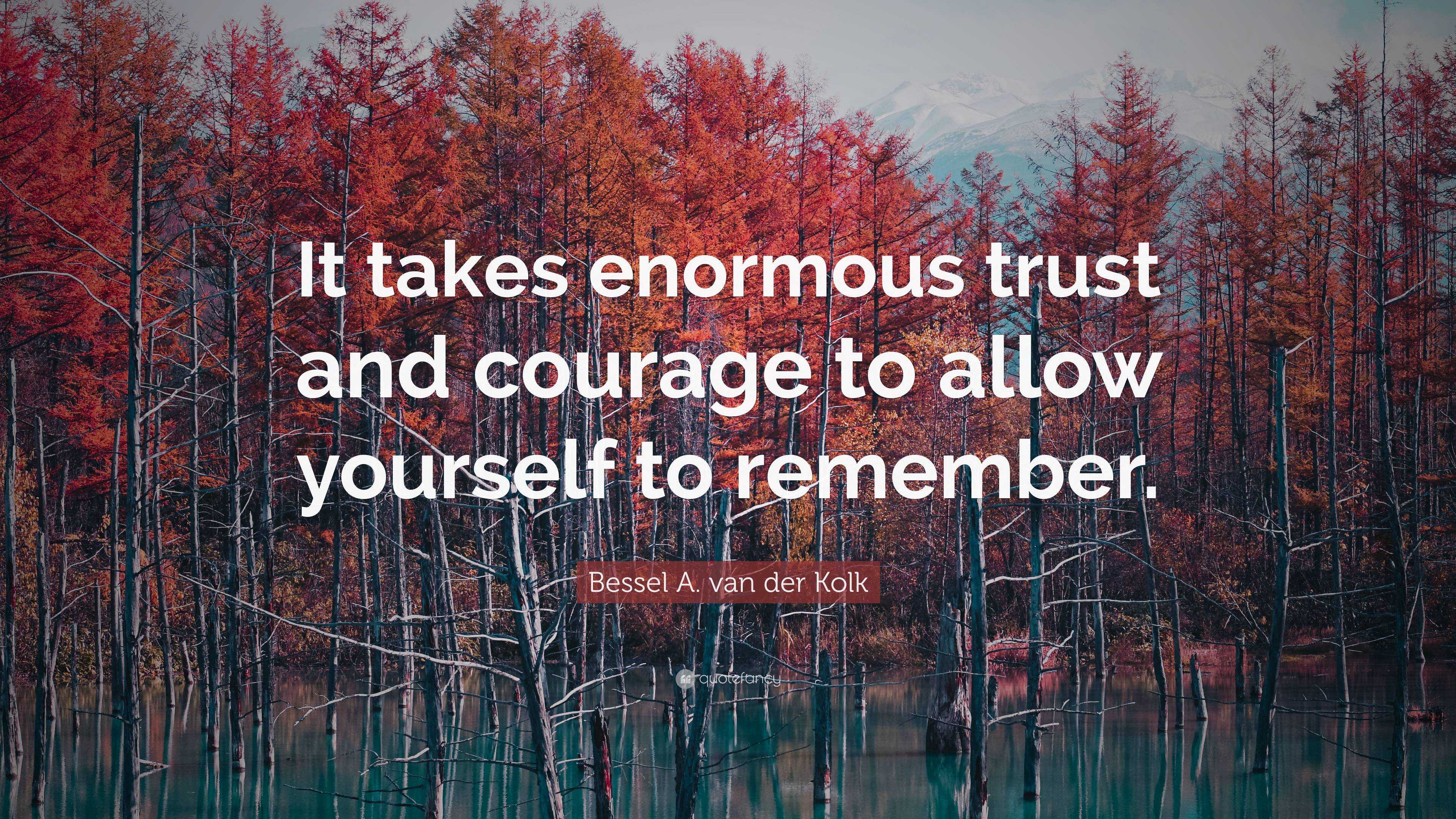 Bessel A. van der Kolk Quote: “It takes enormous trust and courage to ...