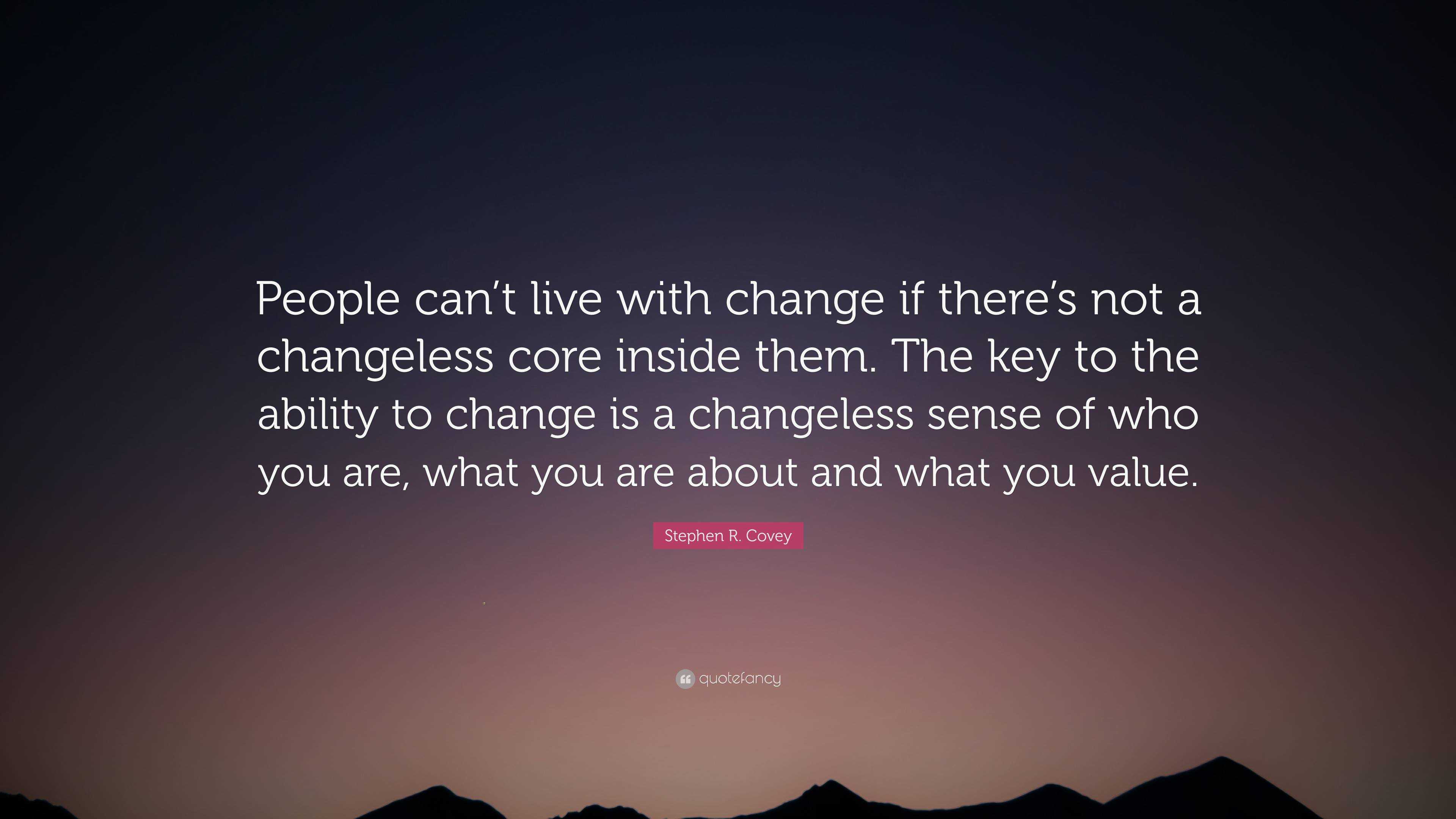 Stephen R. Covey Quote: “People can’t live with change if there’s not a ...