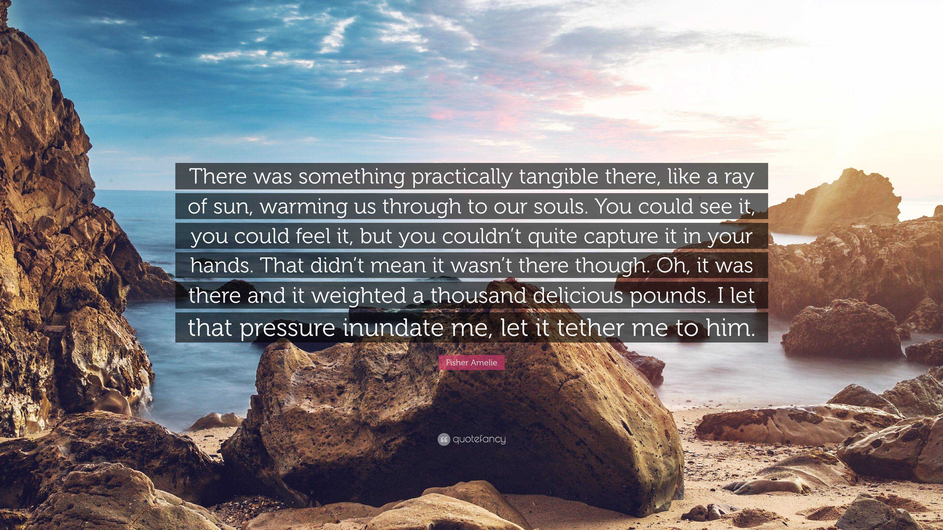 Fisher Amelie Quote: “There was something practically tangible there ...