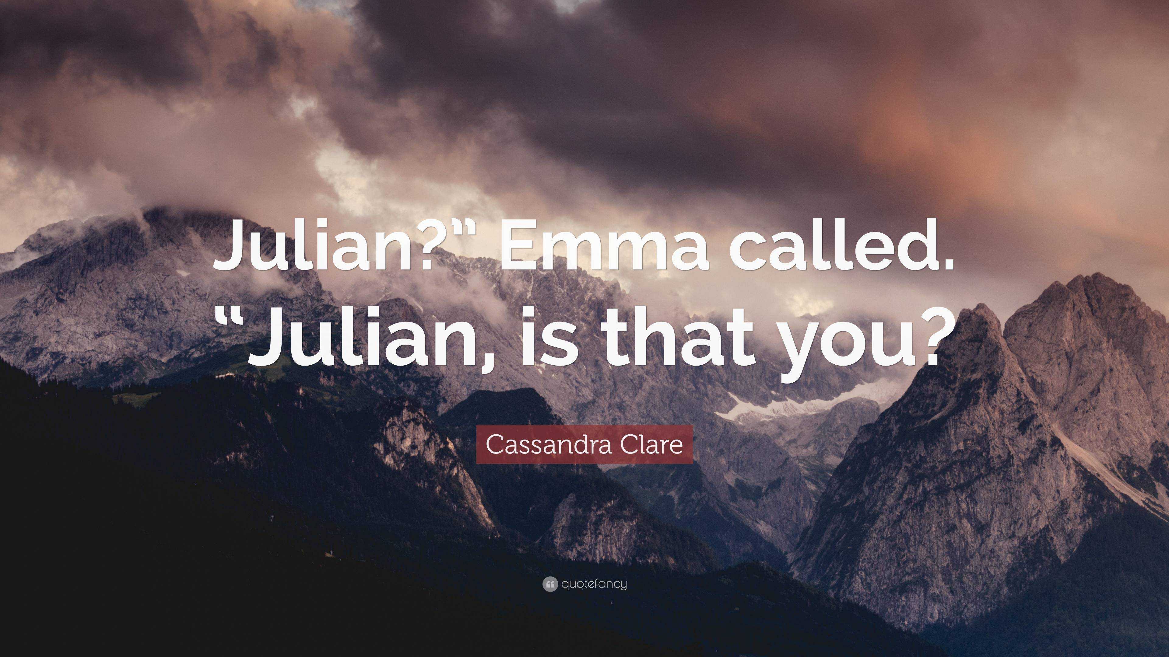 Cassandra Clare Quote: “Julian?” Emma Called. “Julian, Is That You?”