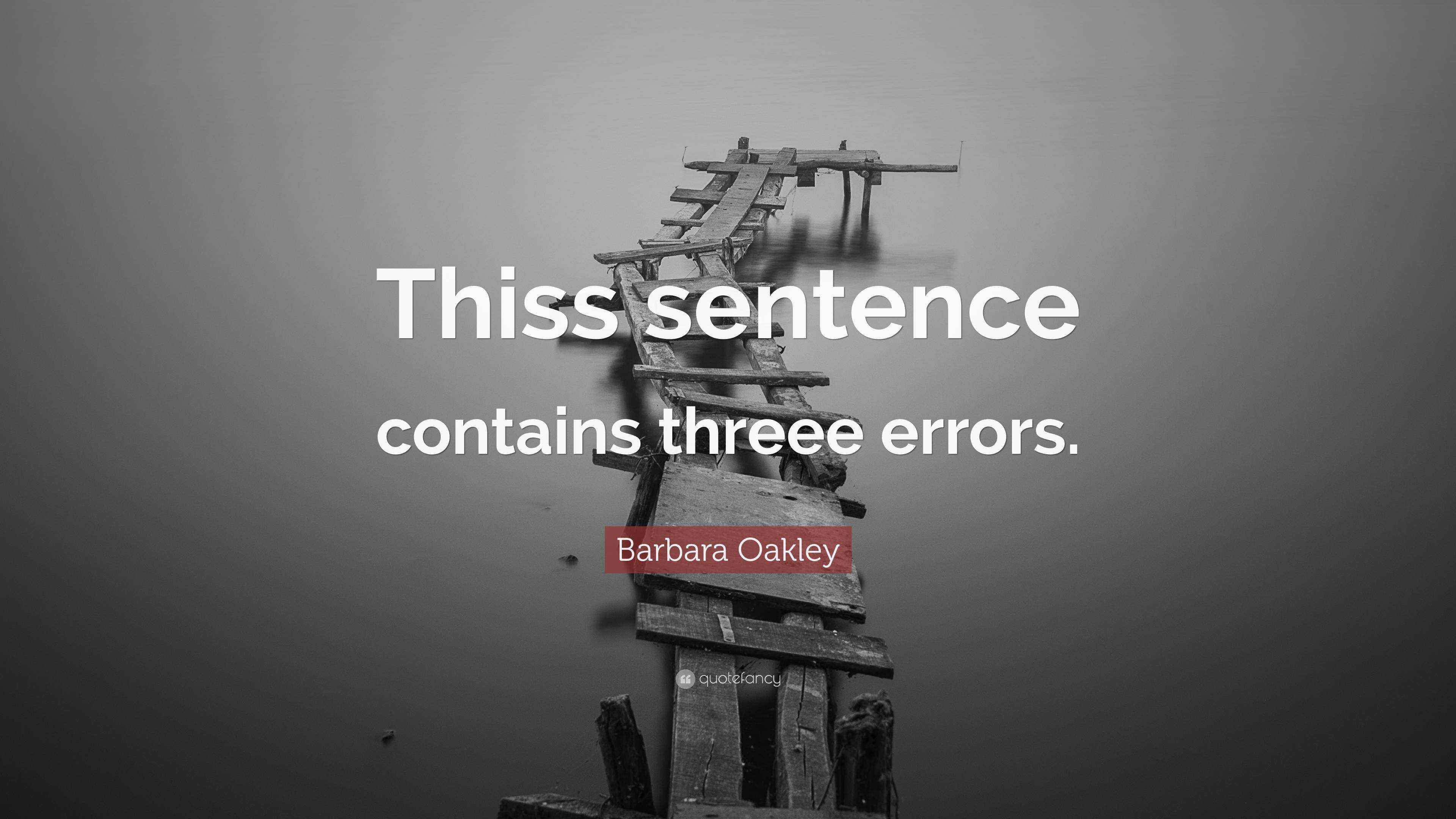 Barbara Oakley Quote “Thiss sentence contains threee errors.”