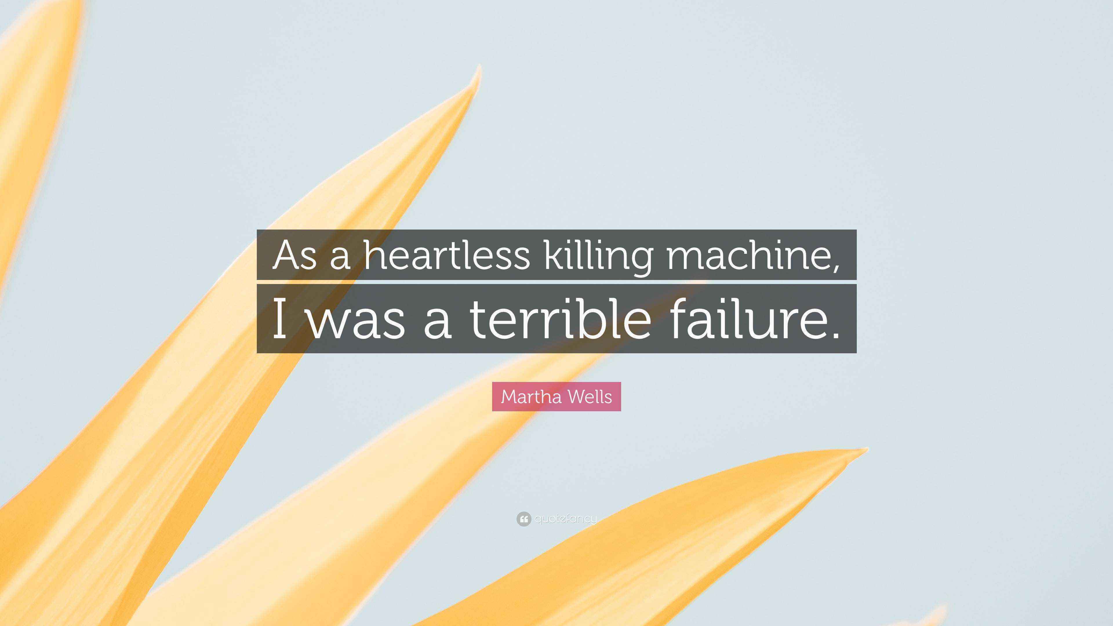 Martha Wells Quote: “As a heartless killing machine, I was a terrible ...