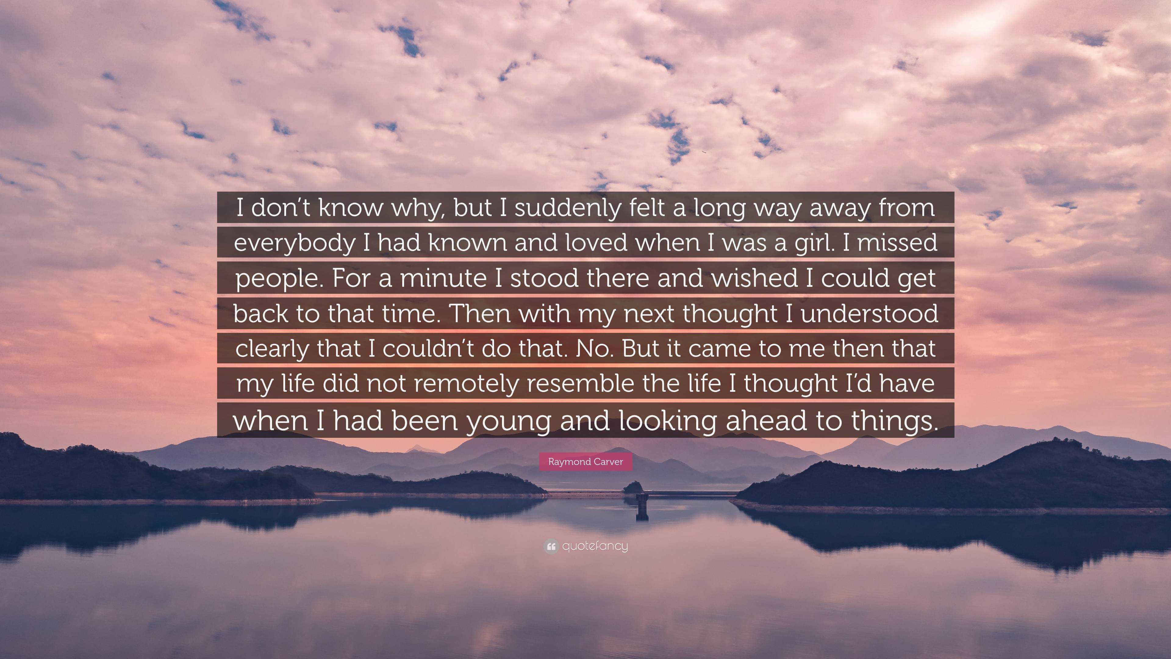 Raymond Carver Quote: “I don’t know why, but I suddenly felt a long way ...