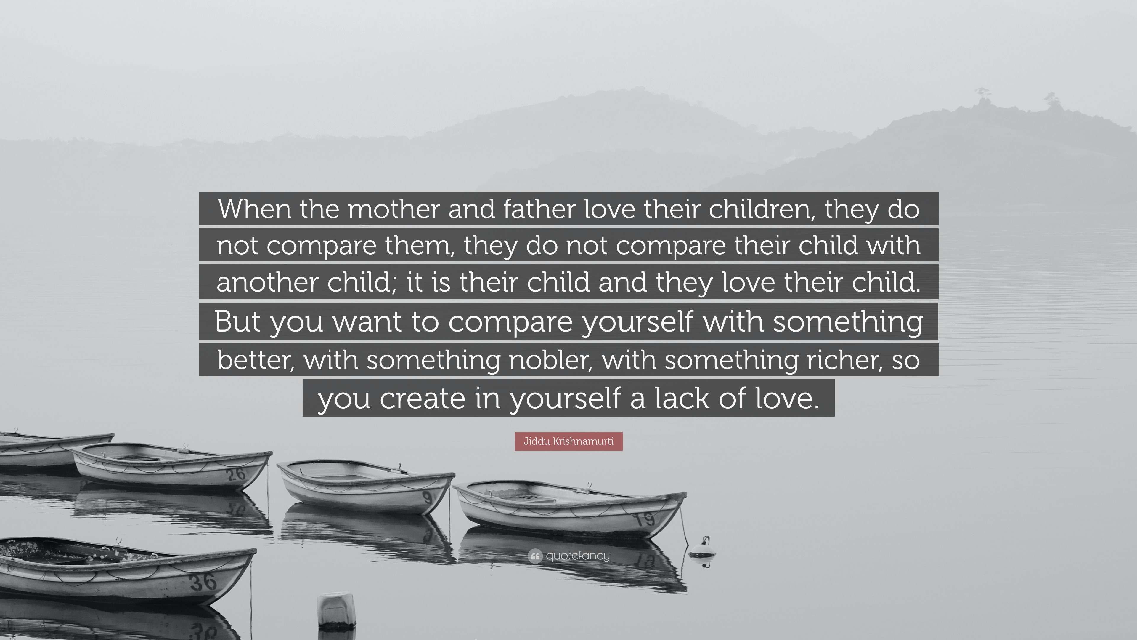 Jiddu Krishnamurti Quote When The Mother And Father Love Their Children They Do Not Compare 