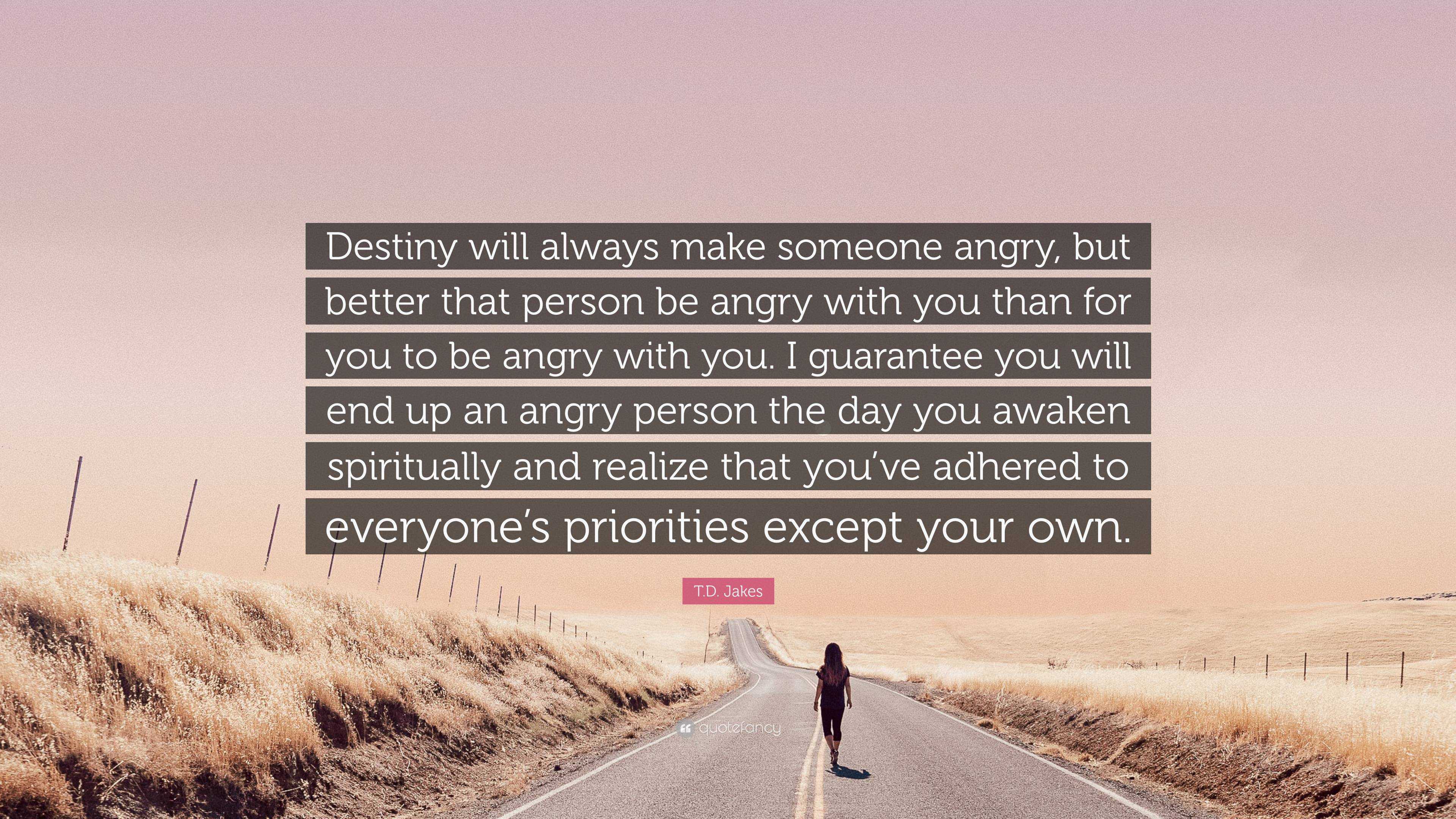 T.D. Jakes Quote: “Destiny will always make someone angry, but better ...