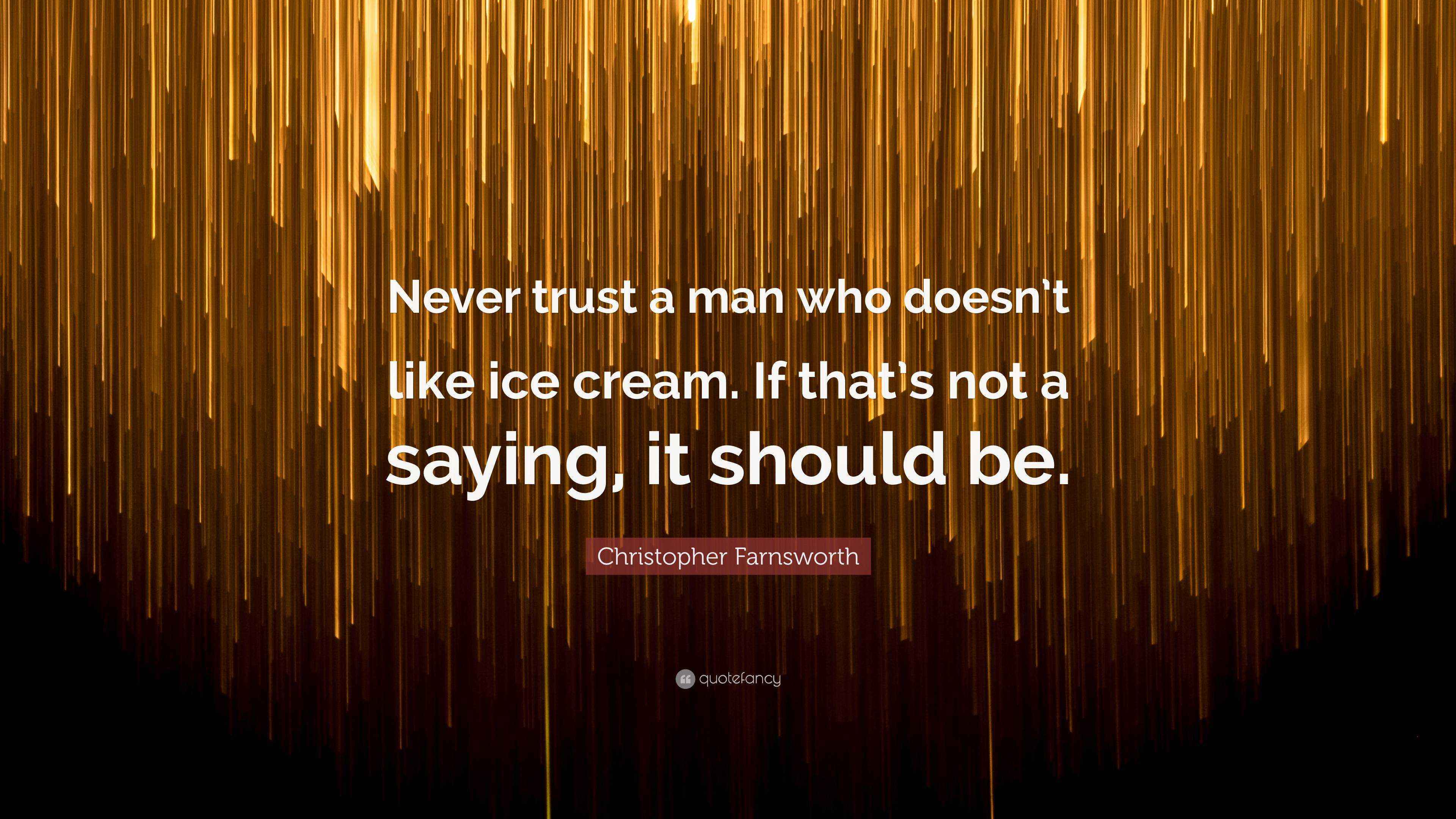 Christopher Farnsworth Quote “Never trust a man who doesn’t like ice