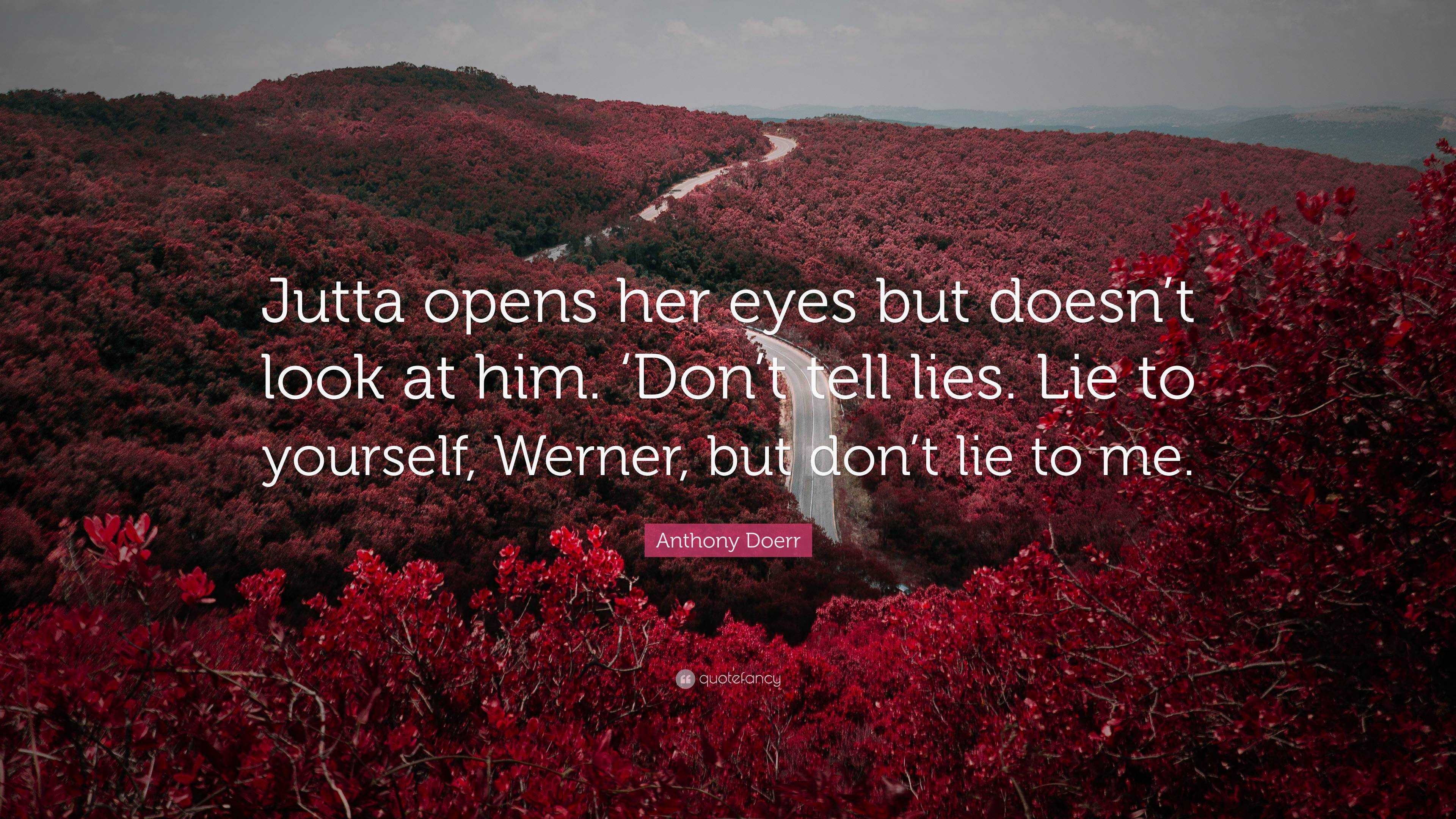 Anthony Doerr Quote “jutta Opens Her Eyes But Doesnt Look At Him ‘dont Tell Lies Lie To 6153
