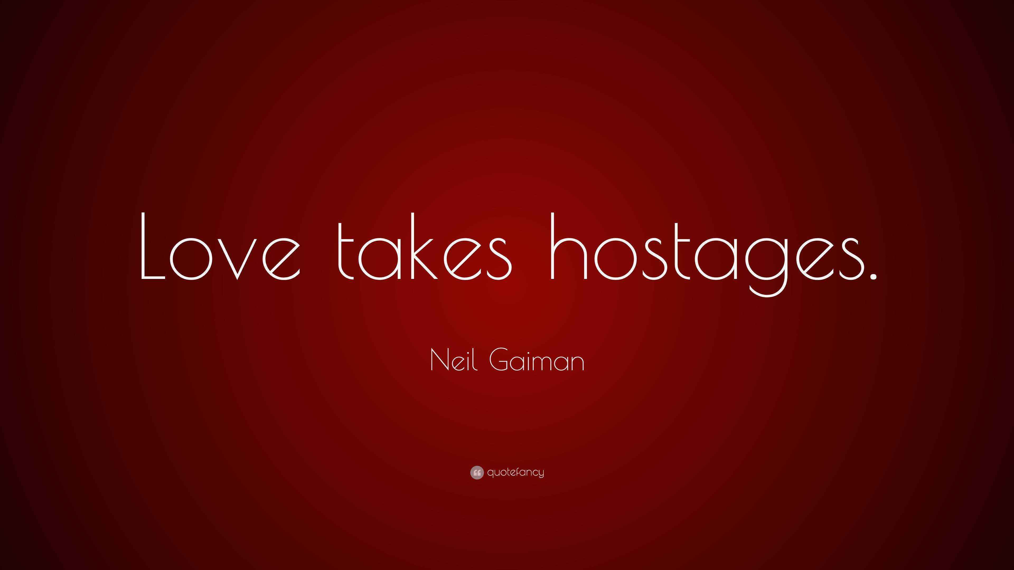 Neil Gaiman Quote “Love takes hostages.”