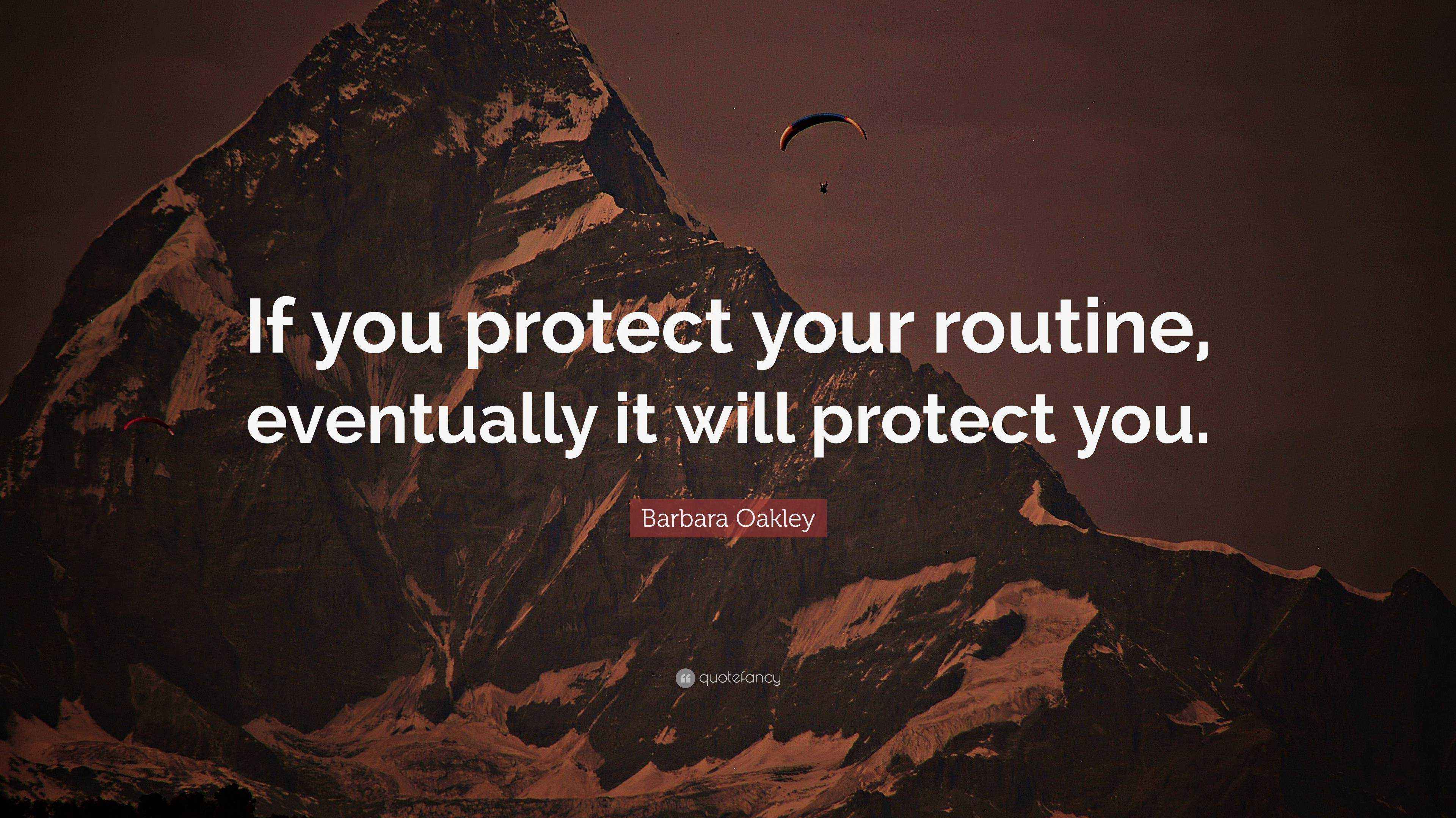 Barbara Oakley Quote: “If you protect your routine, eventually it will ...