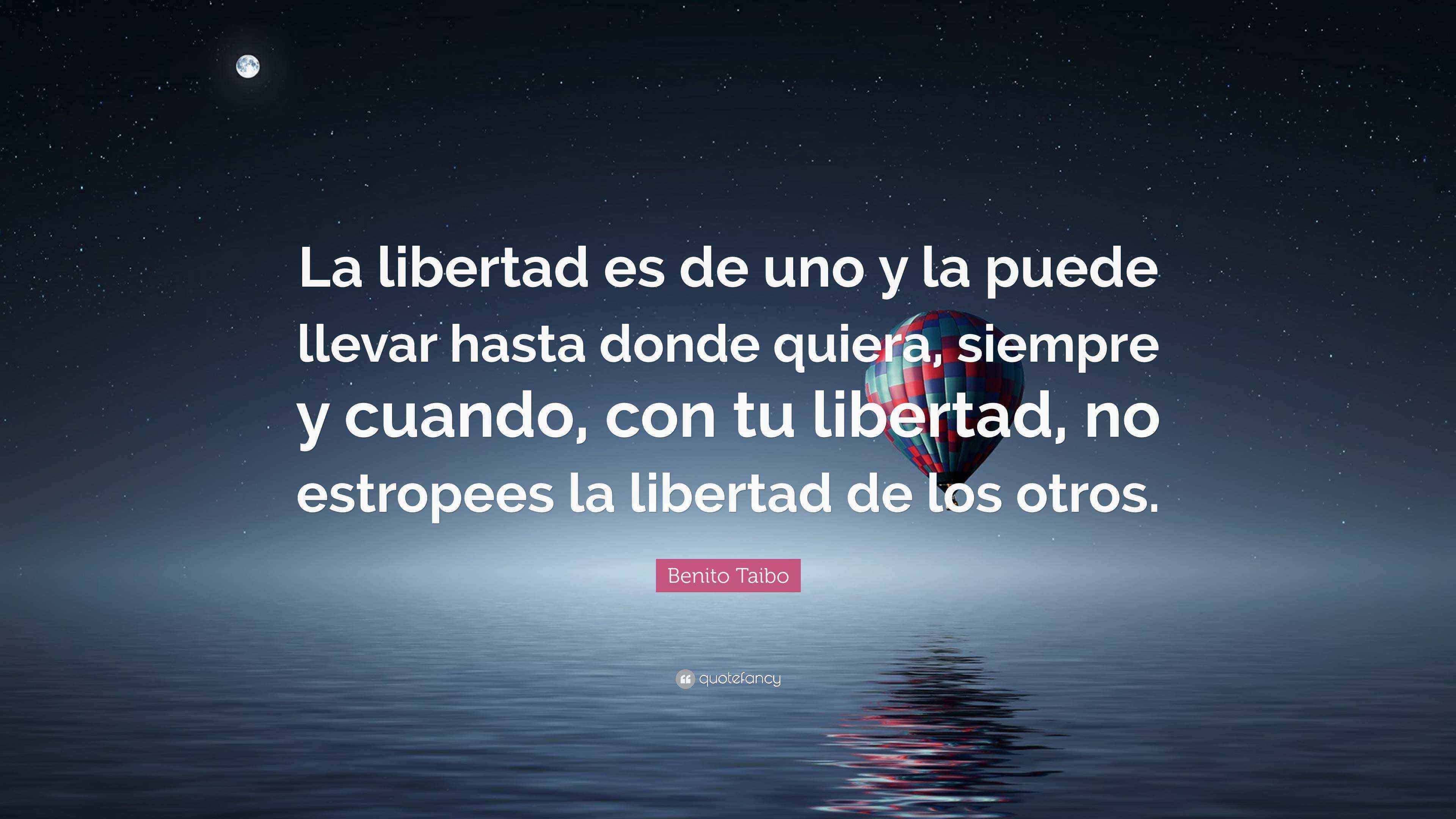 Benito Taibo Quote “La libertad es de uno y la puede llevar hasta