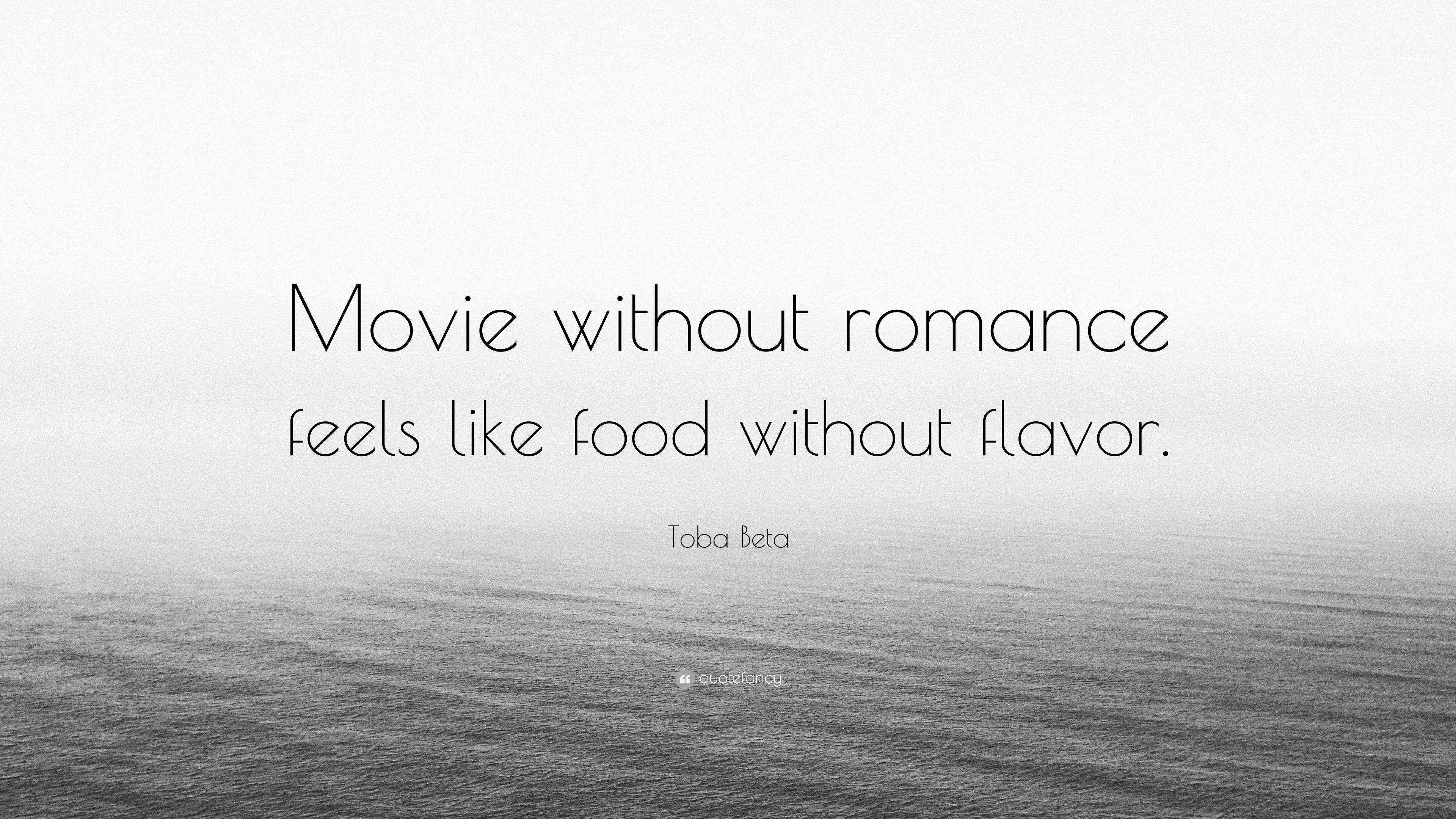 Toba Beta Quote “Movie without romance feels like food without