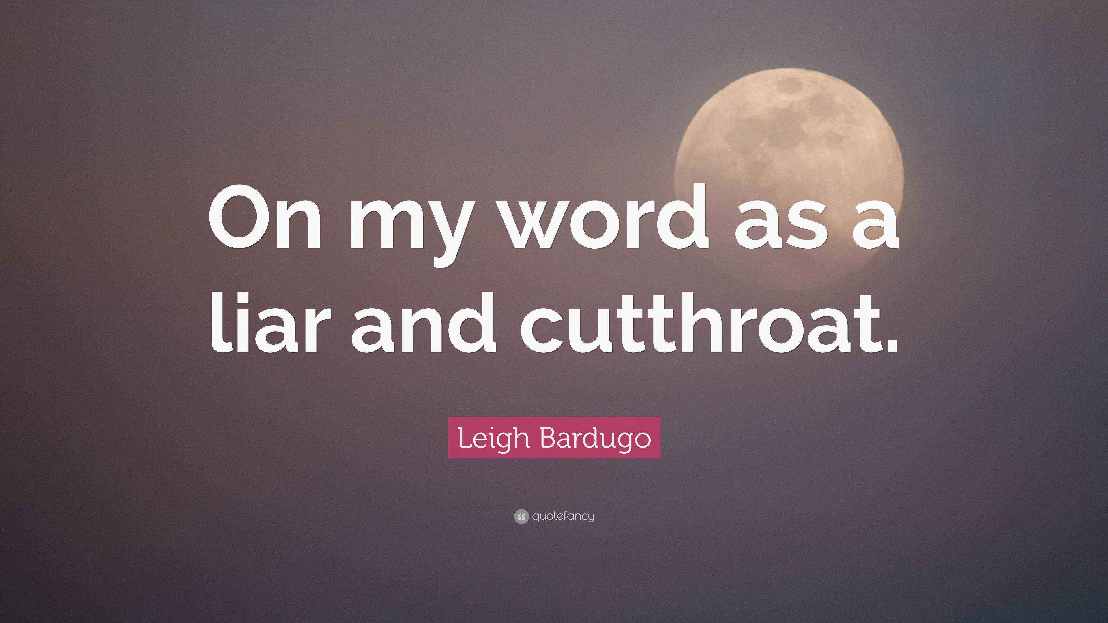 Leigh Bardugo Quote “On my word as a liar and cutthroat.”