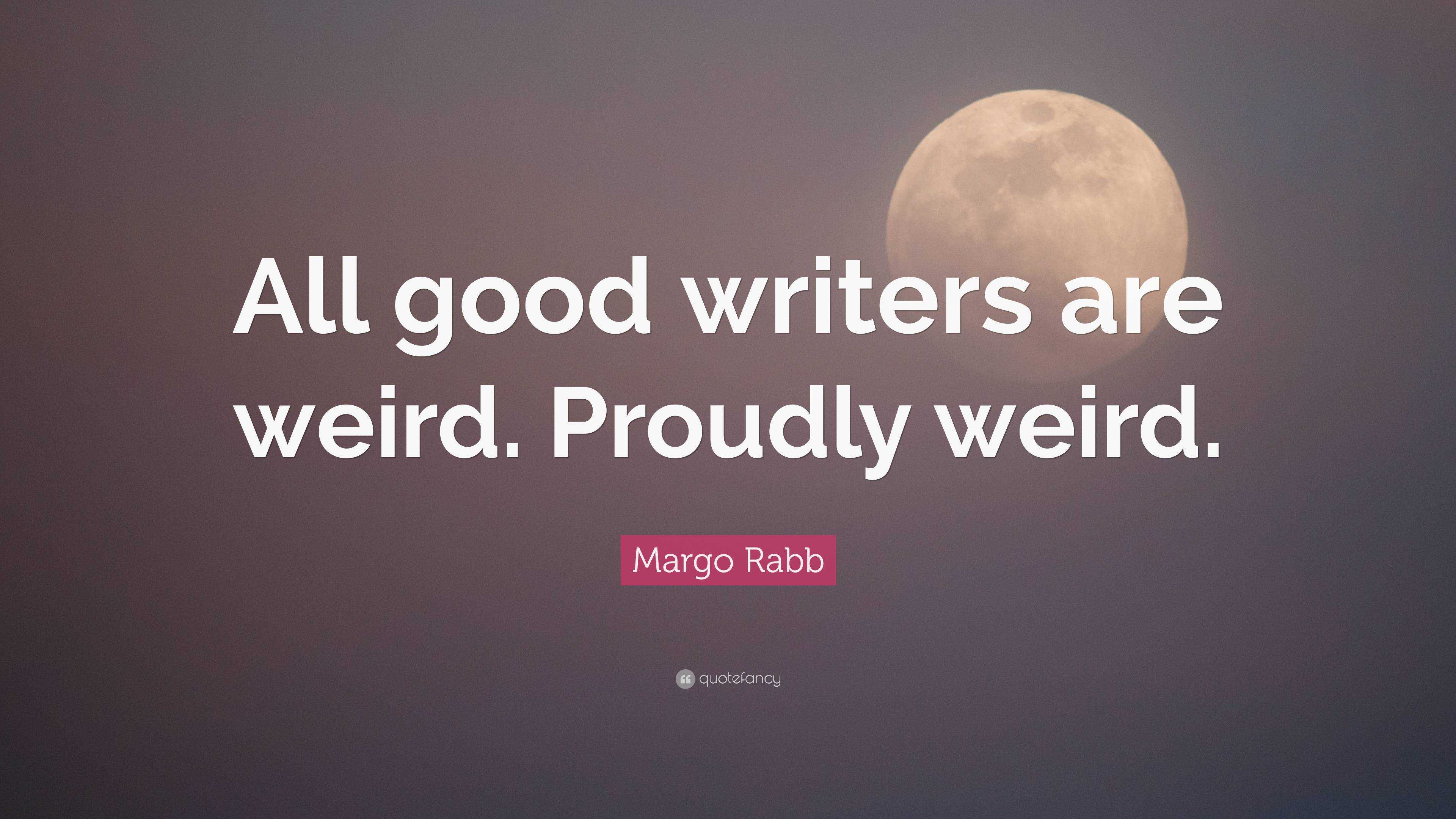 Margo Rabb Quote: “All good writers are weird. Proudly weird.”