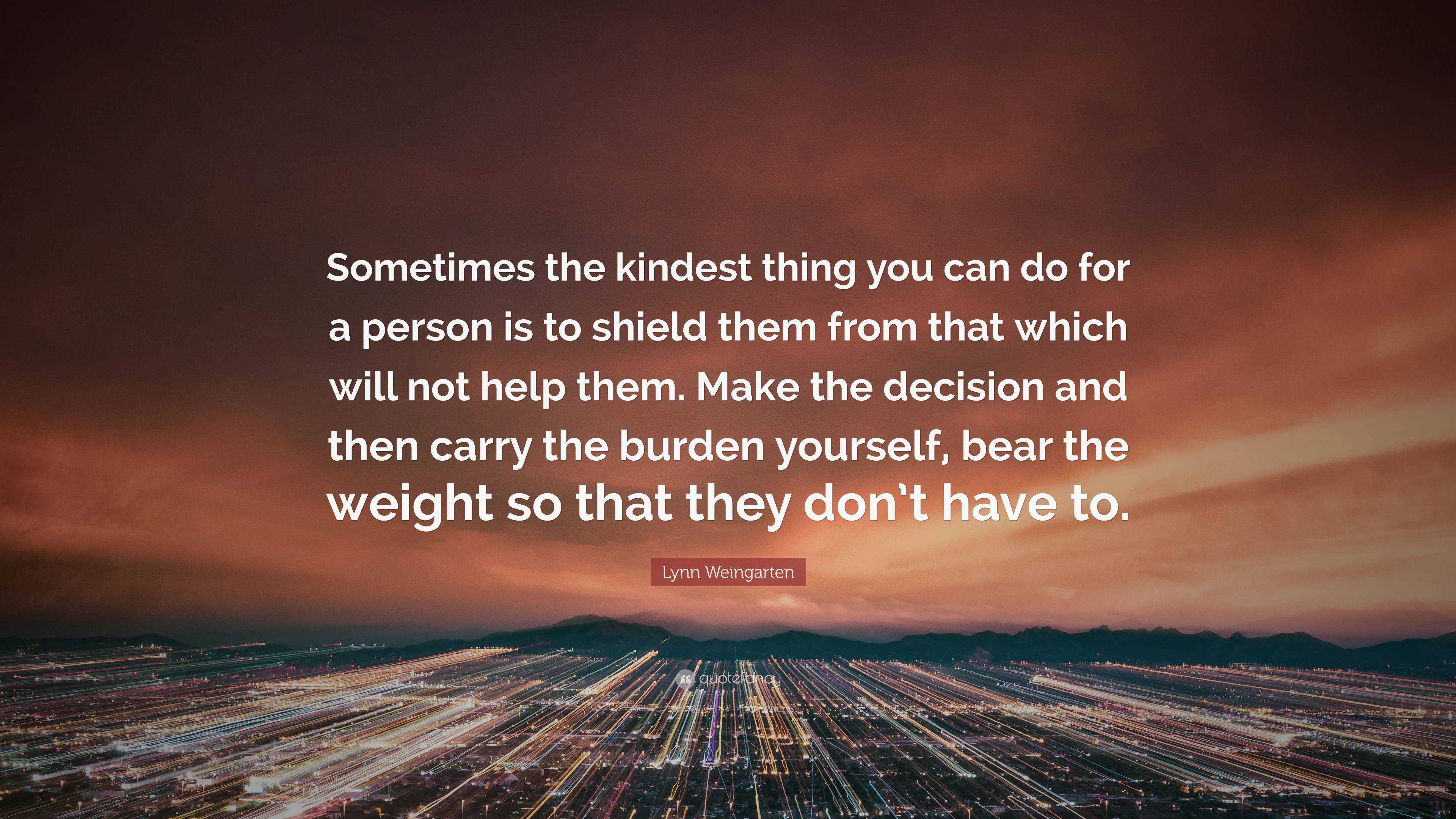 Lynn Weingarten Quote: “Sometimes the kindest thing you can do for