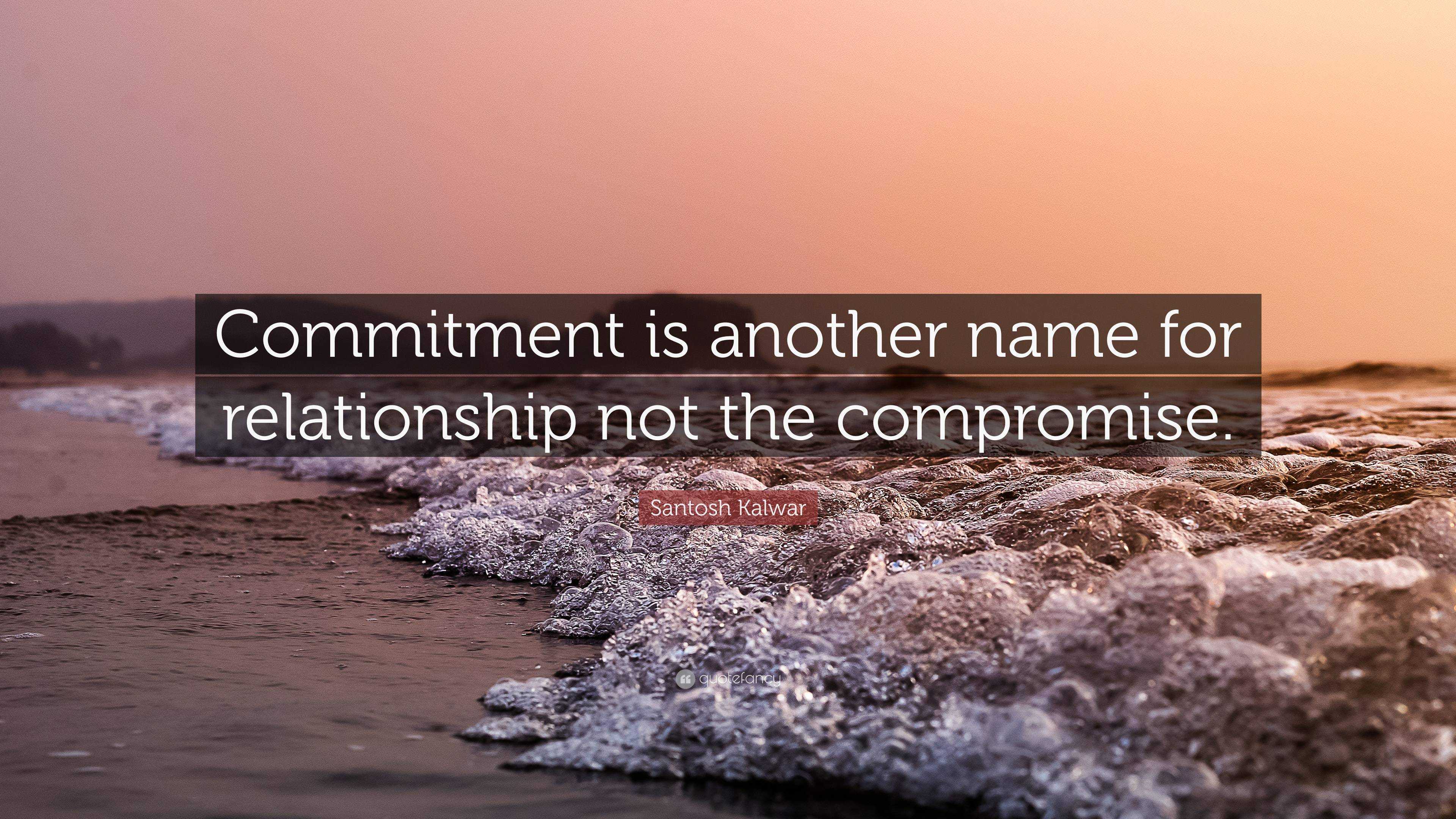 Santosh Kalwar Quote: “Commitment is another name for relationship not the  compromise.”