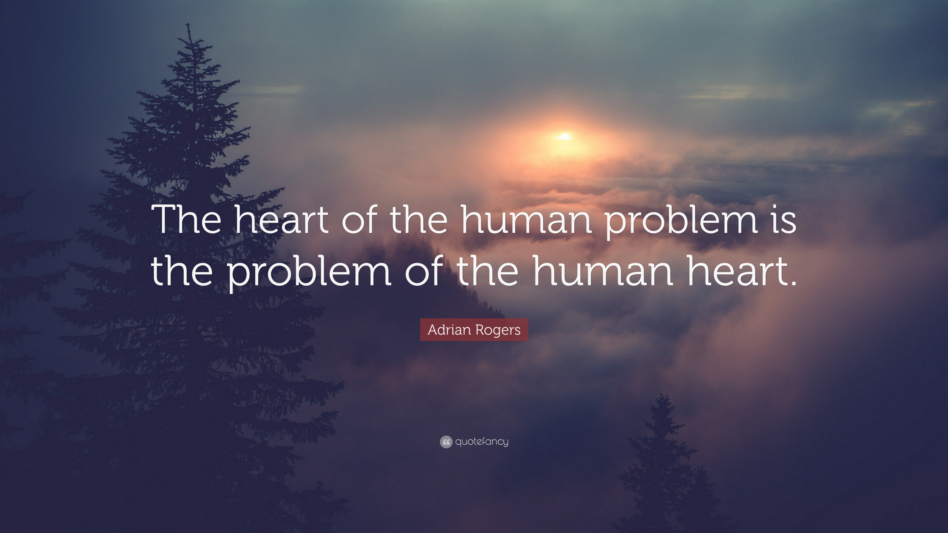 Adrian Rogers Quote: “The heart of the human problem is the problem of ...