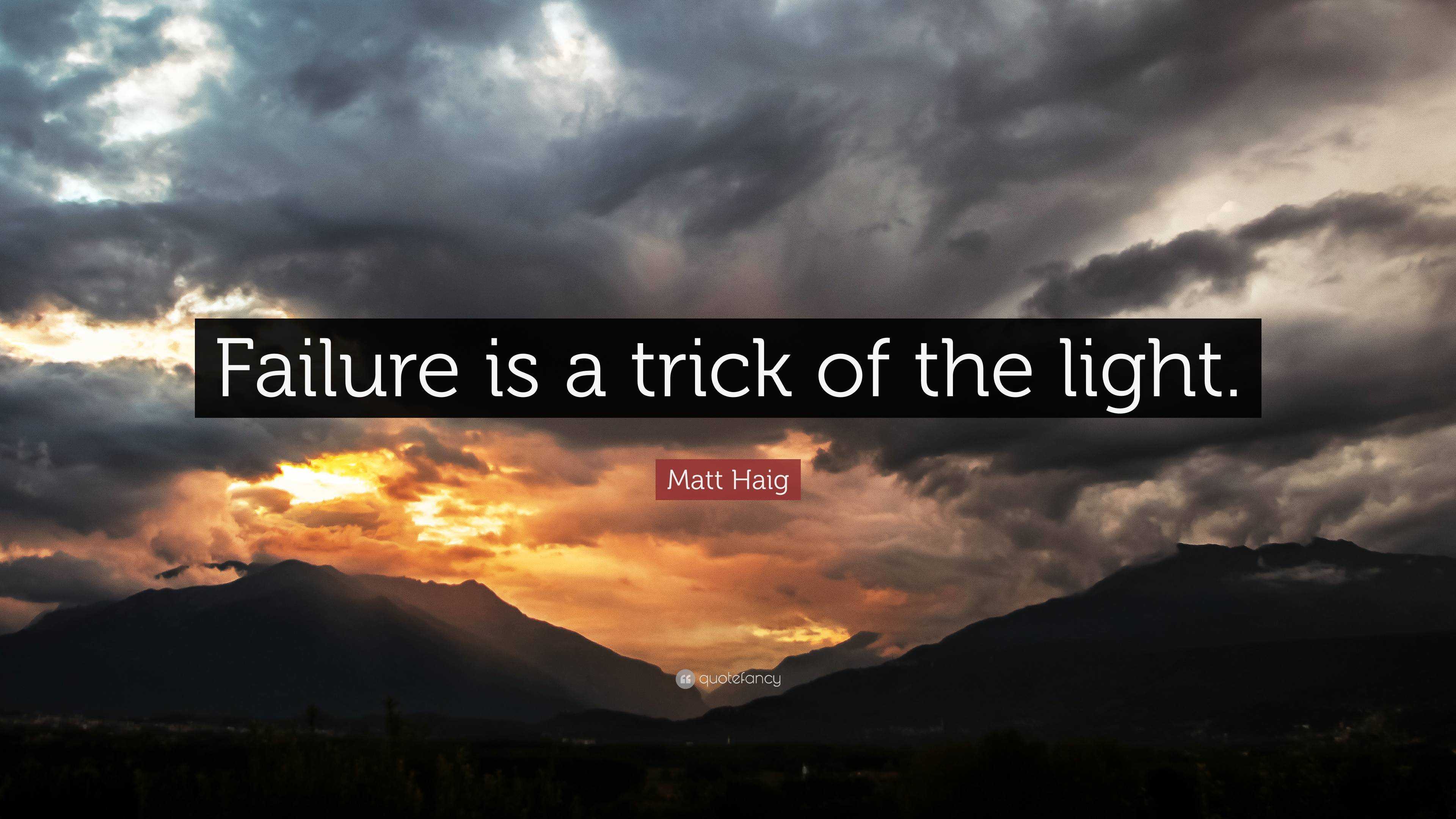 Matt Haig Quote: “Failure is a of the light.”