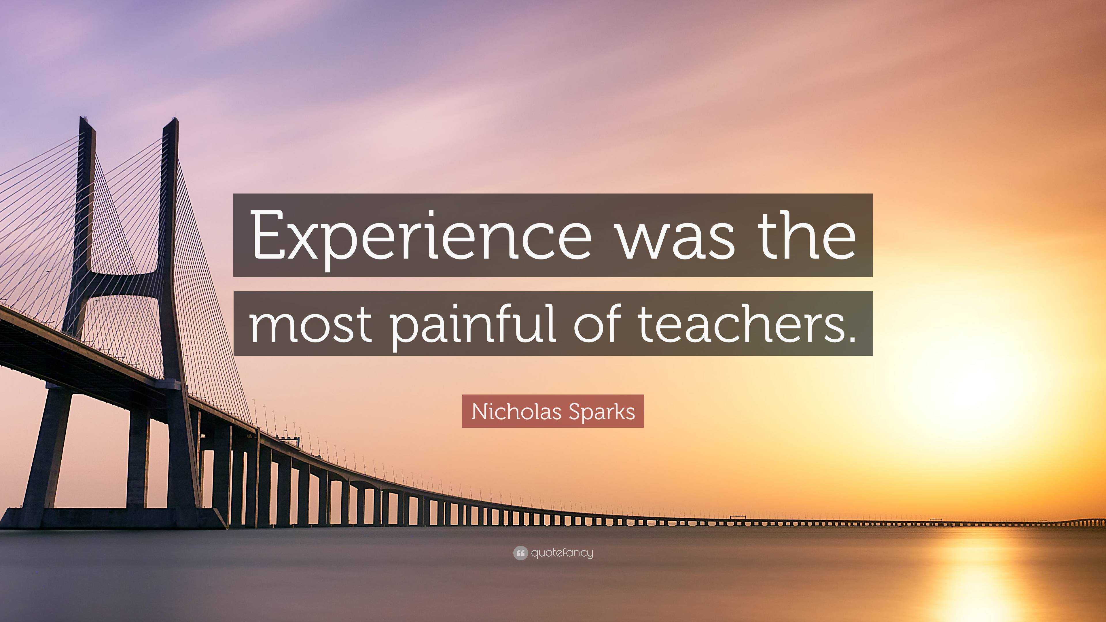 Nicholas Sparks Quote: “experience Was The Most Painful Of Teachers.”