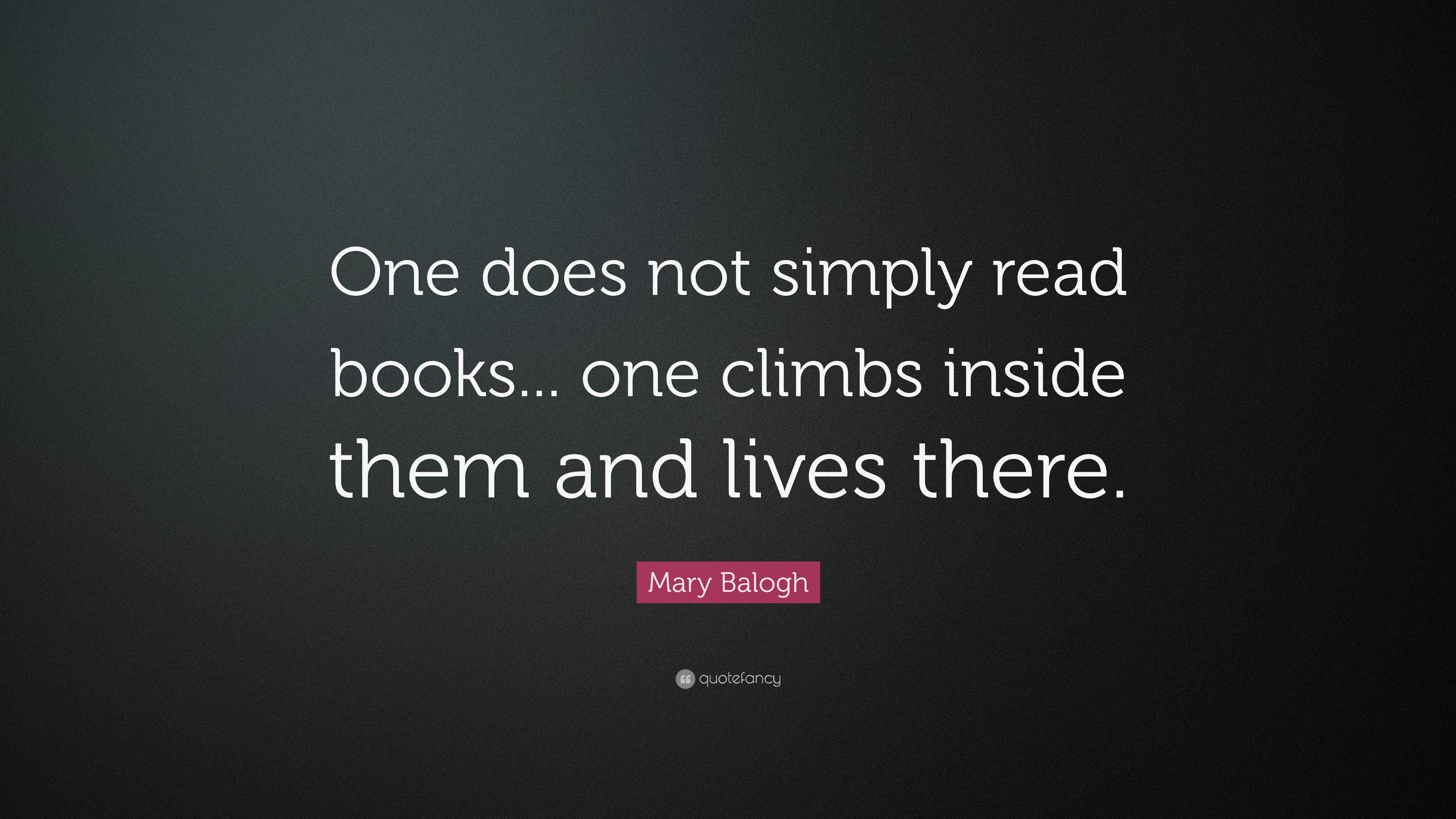 Mary Balogh Quote: “One does not simply read books... one climbs inside ...