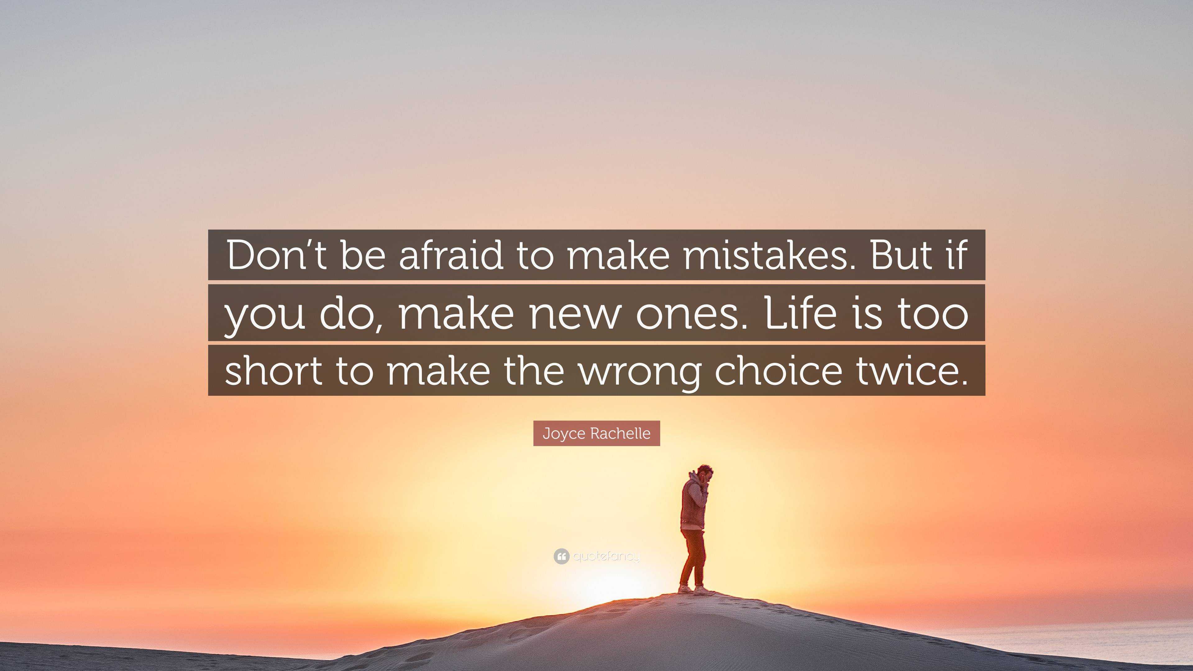 Joyce Rachelle Quote Don T Be Afraid To Make Mistakes But If You Do Make New Ones Life Is Too Short To Make The Wrong Choice Twice 2 Wallpapers Quotefancy