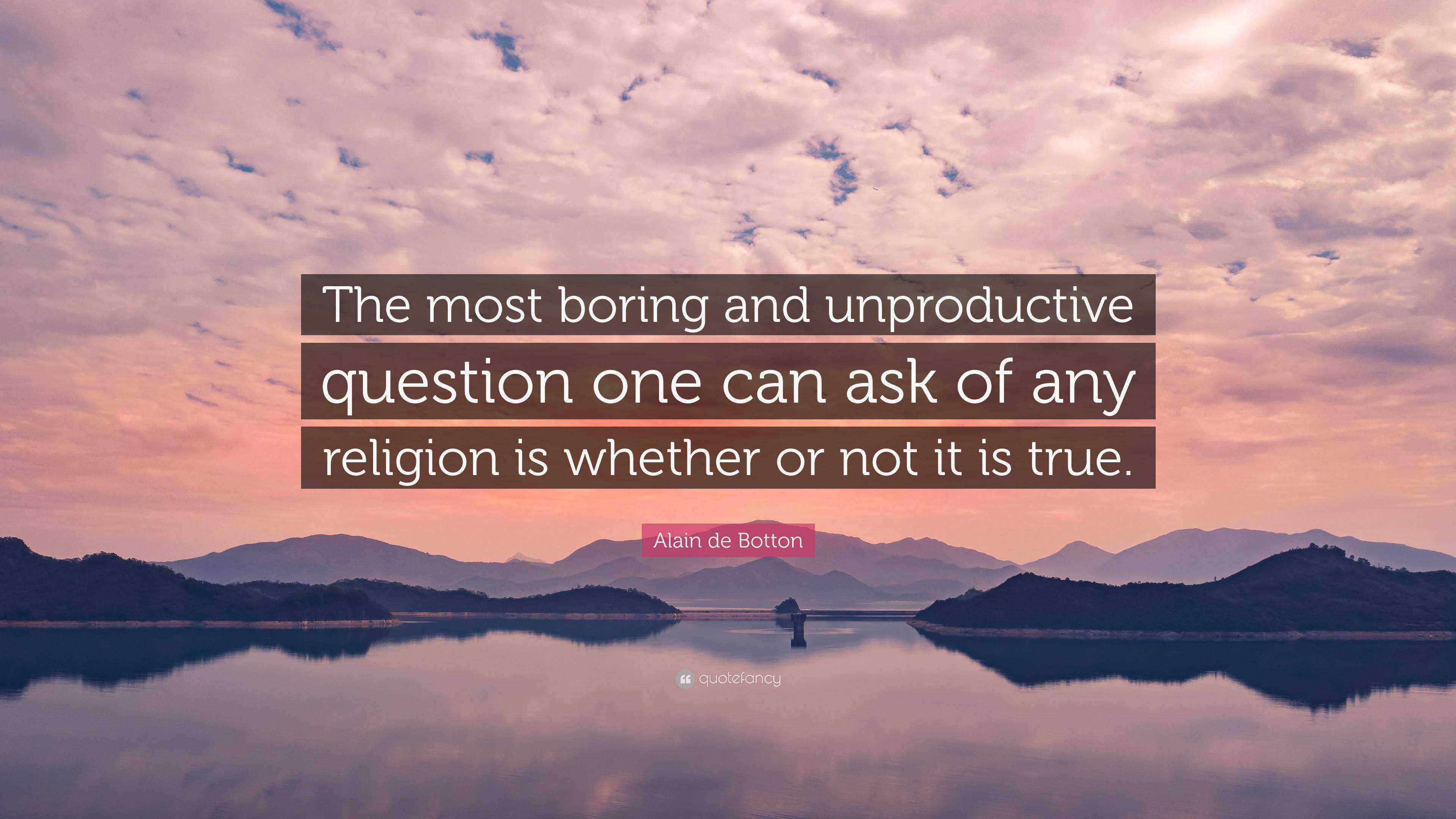 Alain de Botton Quote “The most boring and unproductive question one
