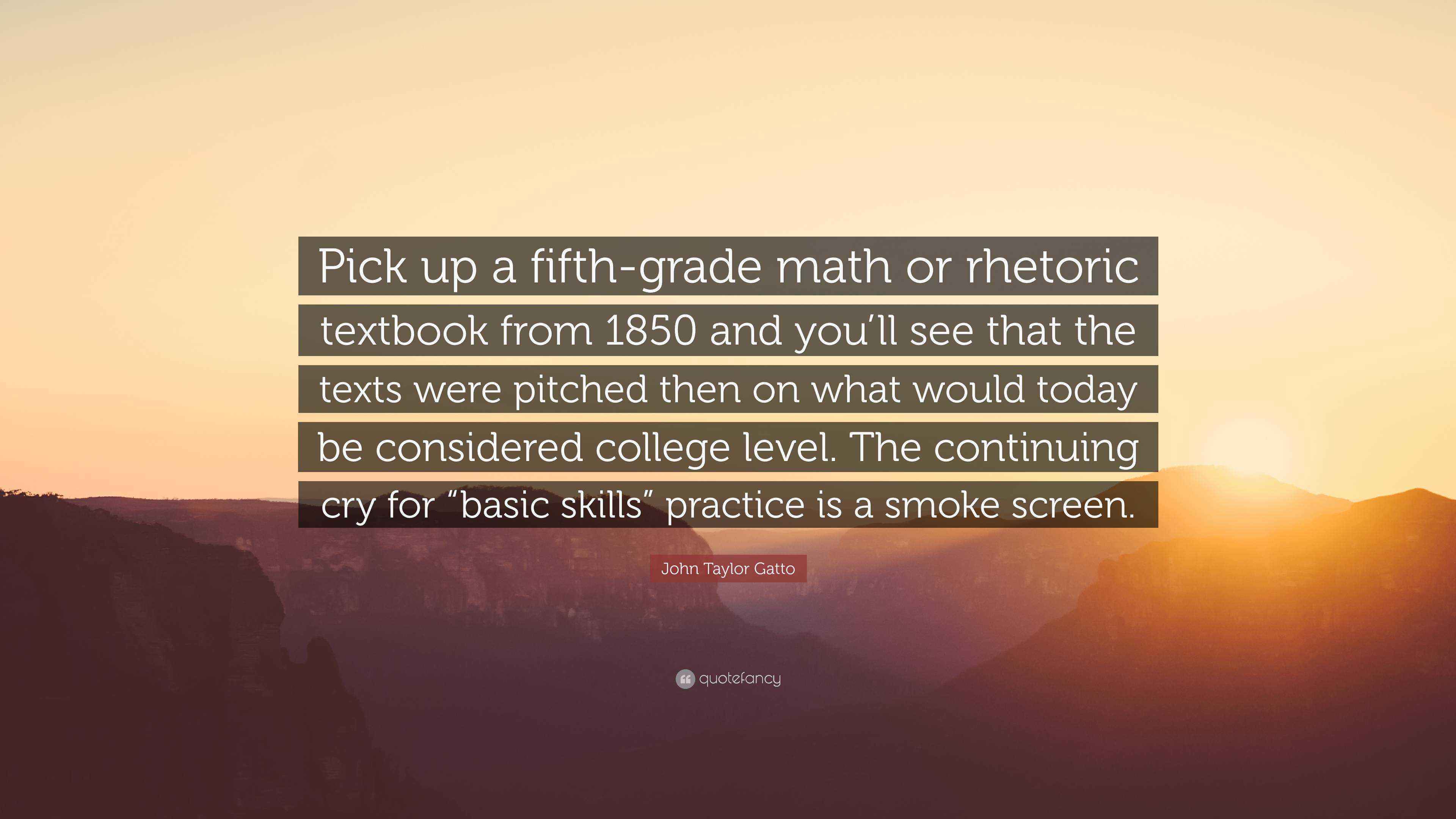 John Taylor Gatto Quote: “Pick up a fifth-grade math or rhetoric ...