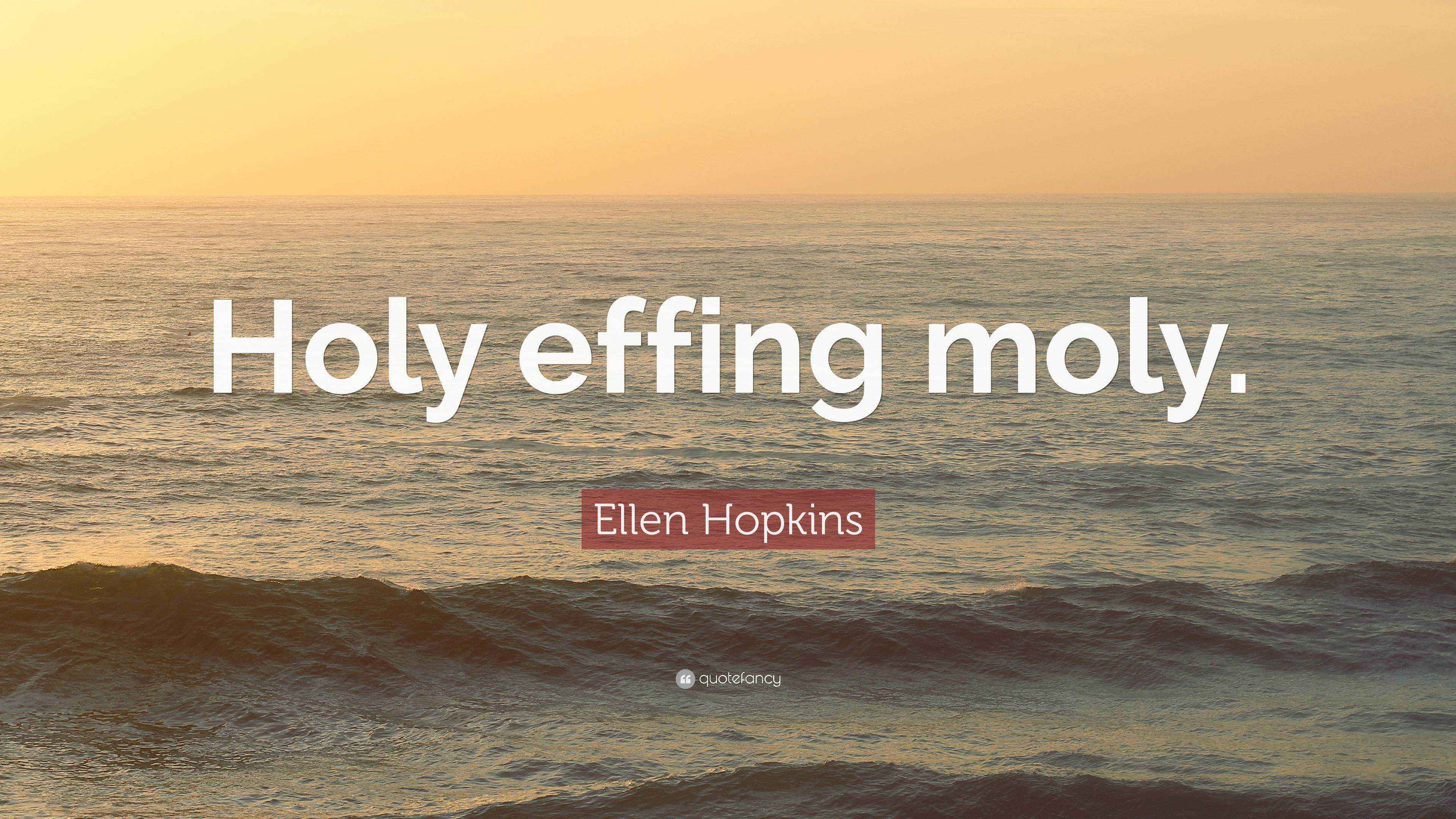 Ellen Hopkins Quote “Holy effing moly.”