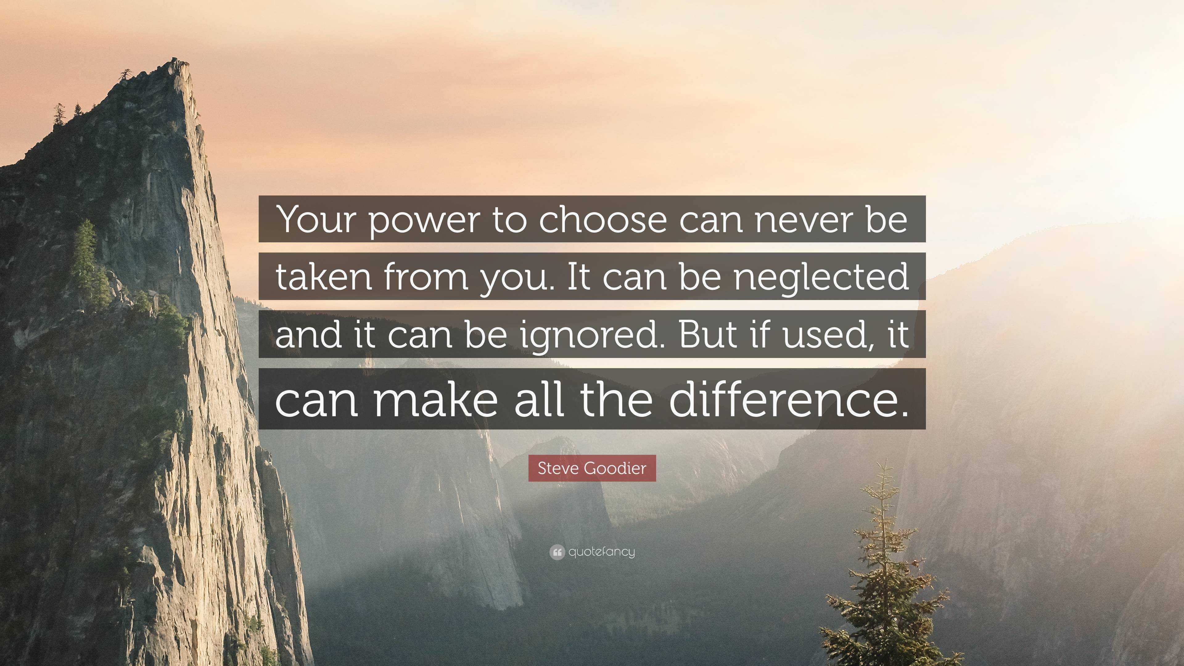 Steve Goodier Quote: “your Power To Choose Can Never Be Taken From You 