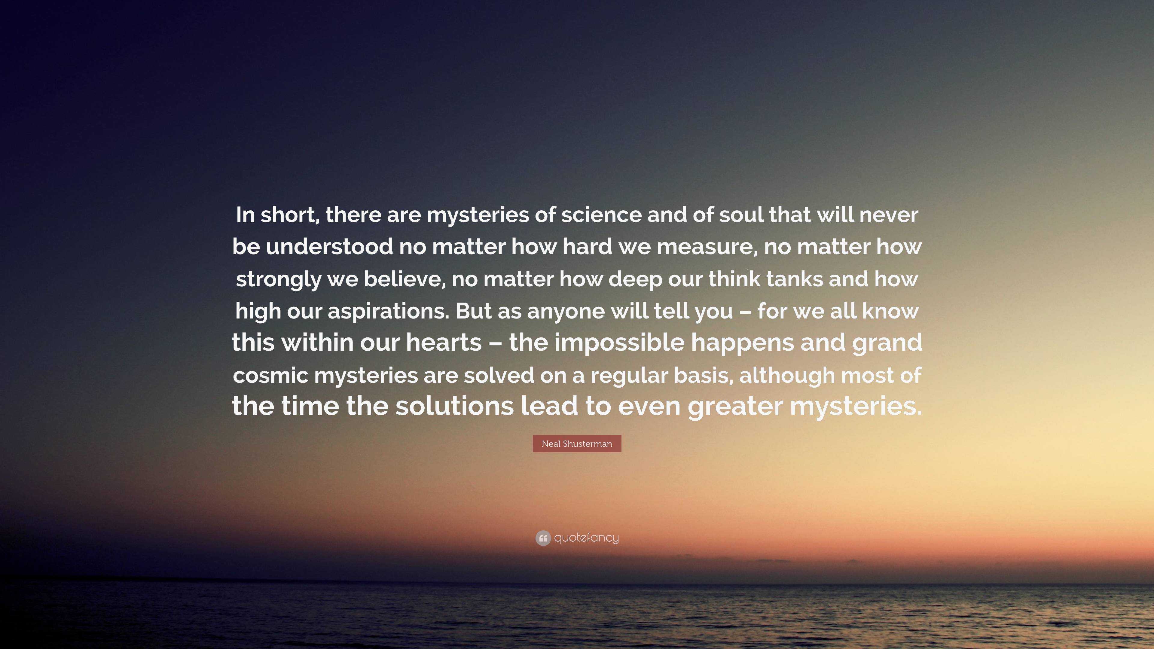 Neal Shusterman Quote: “In short, there are mysteries of science and of ...