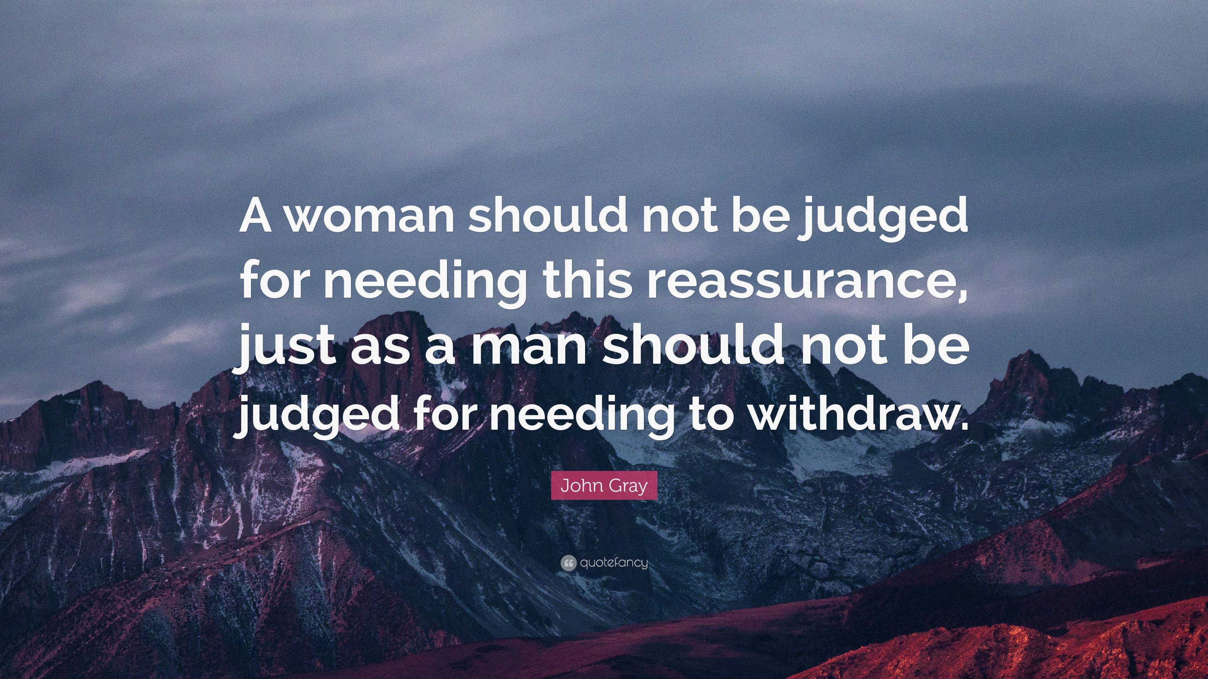 https://quotefancy.com/media/wallpaper/3840x2160/6421854-John-Gray-Quote-A-woman-should-not-be-judged-for-needing-this.jpg